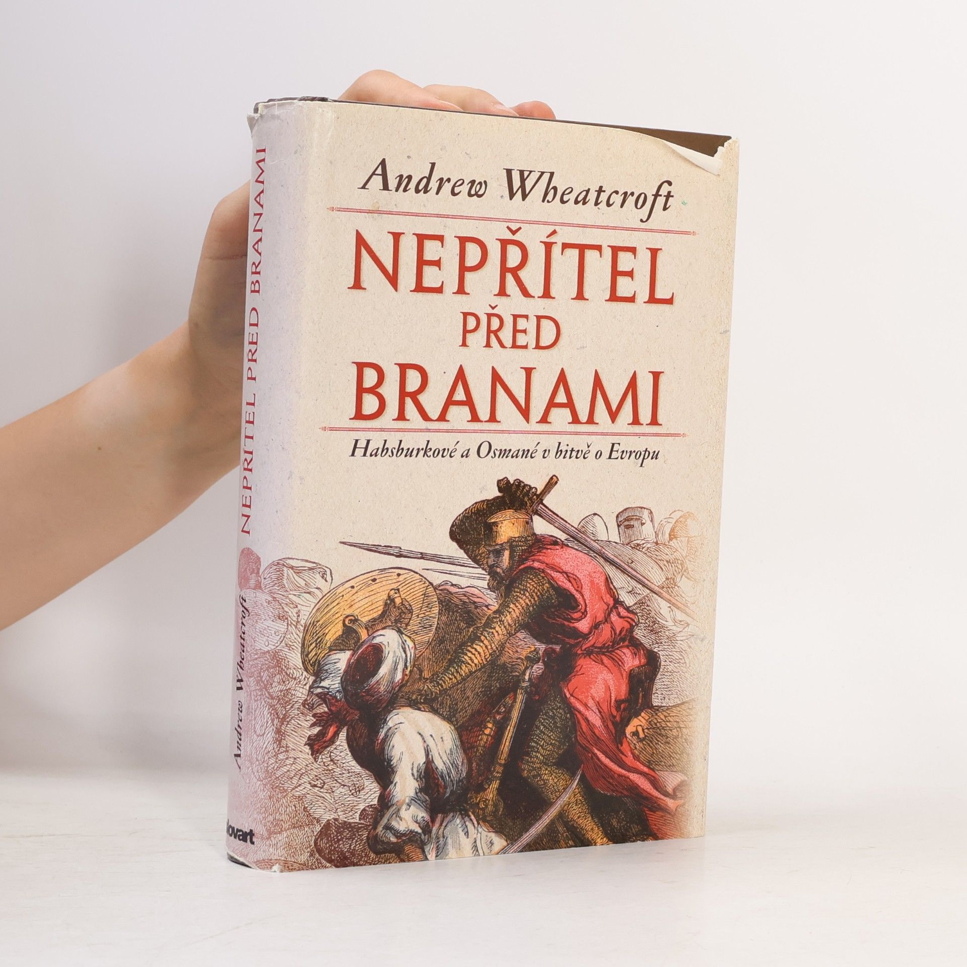 Andrew Wheatcroft Nepřítel před branami: Habsburkové a Osmané v bitvě o Evropu
