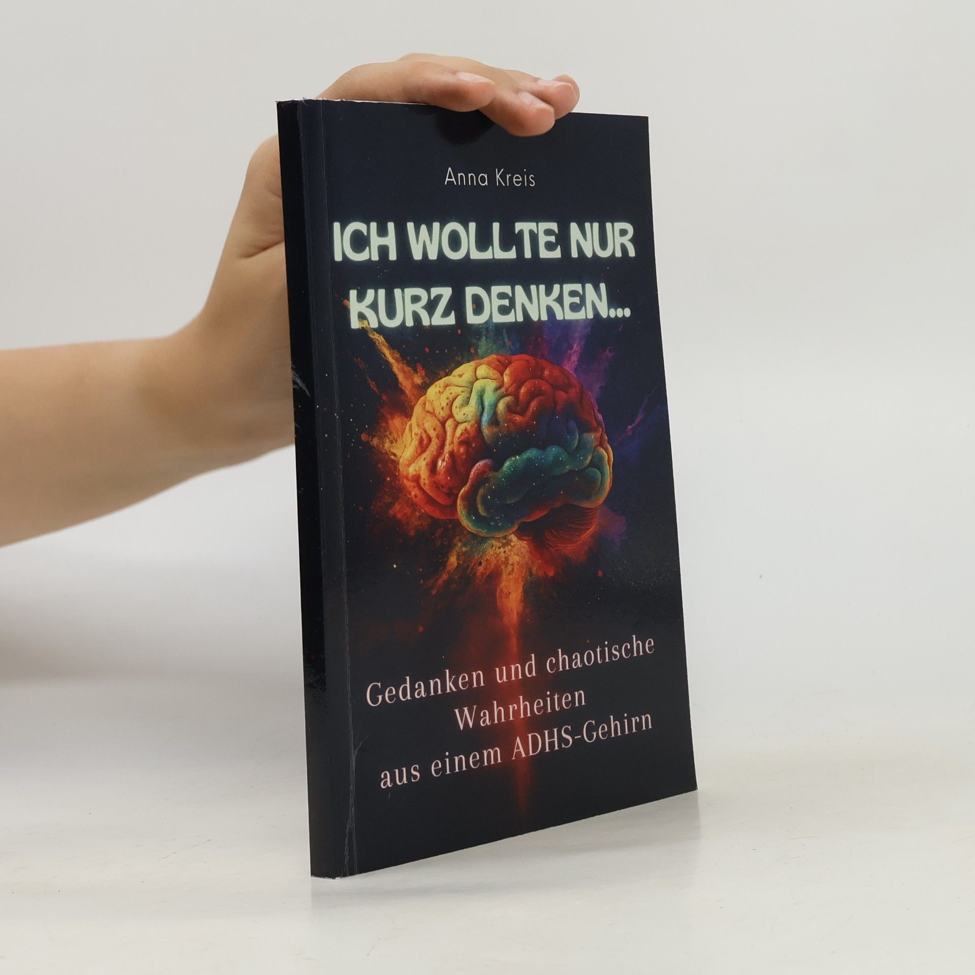 Anna Kreis Ich wollte nur kurz denken...: Gedanken und chaotische Wahrheiten aus einem ADHS-Gehirn
