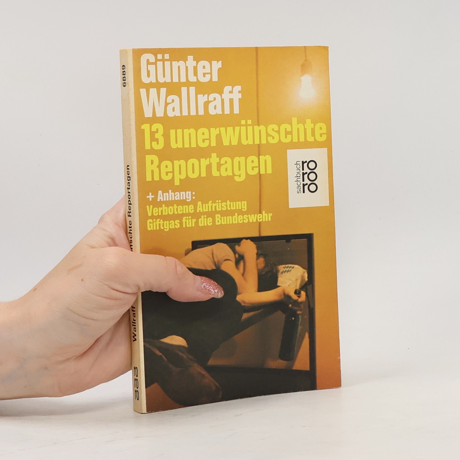 Günter Wallraff 13 [Dreizehn] unerwünschte Reportagen + [und] Anhang Verbotene Aufrüstung, Giftgas für die Bundeswehr