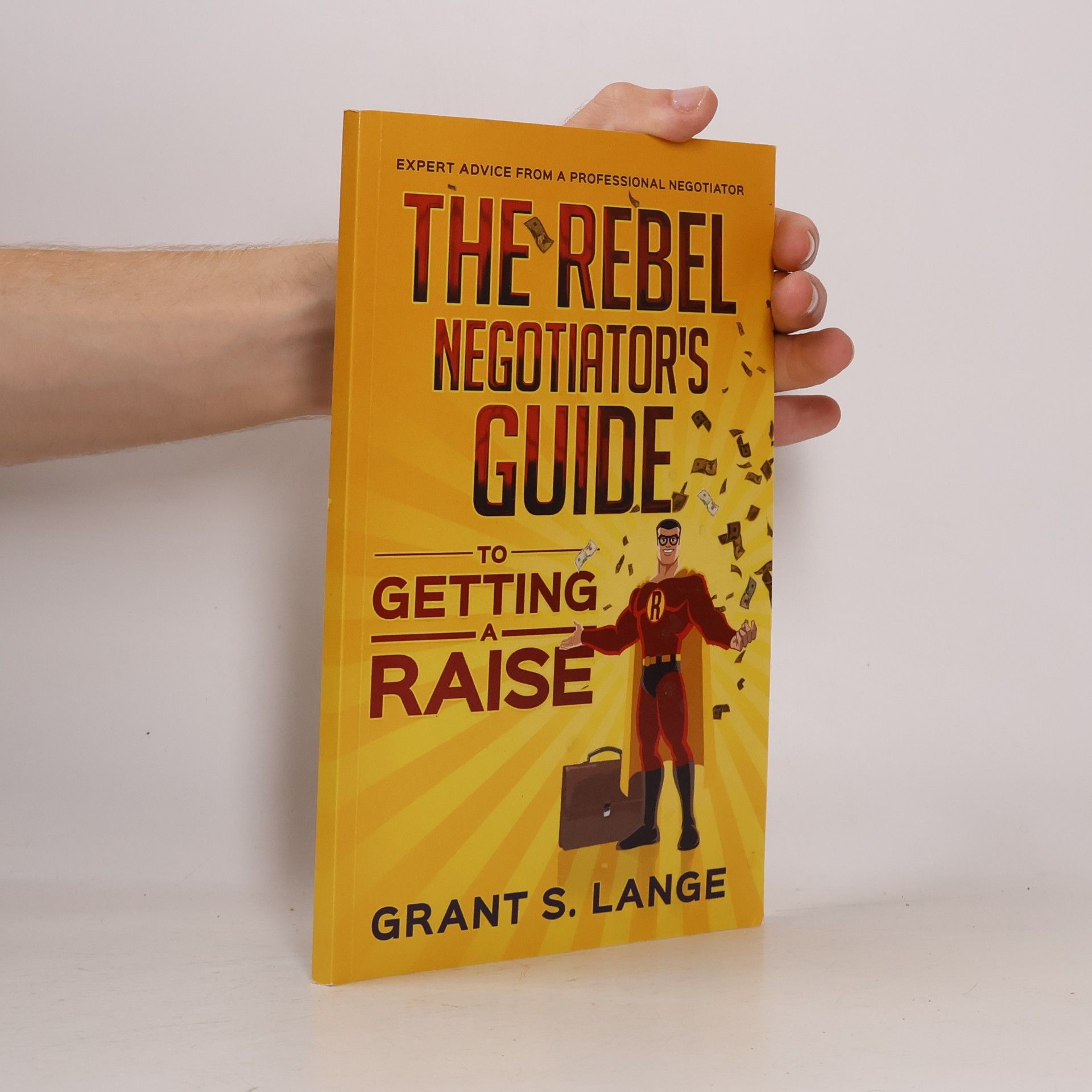Grant S. Lange The Rebel Negotiator's Guide to Getting a Raise