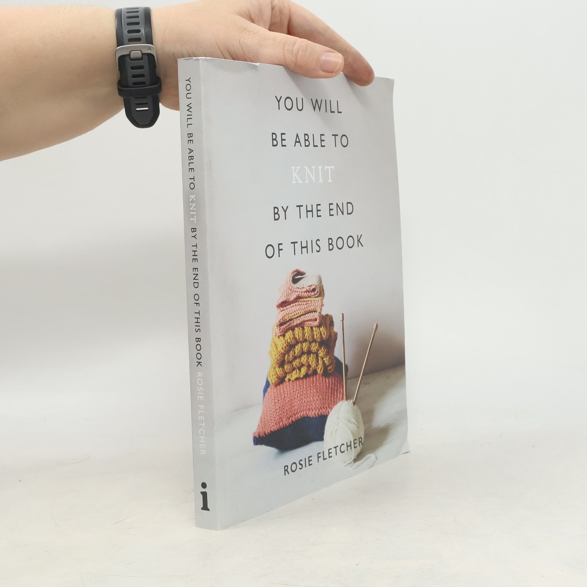 Rosie Fletcher You Will Be Able to Knit by the End of This Book