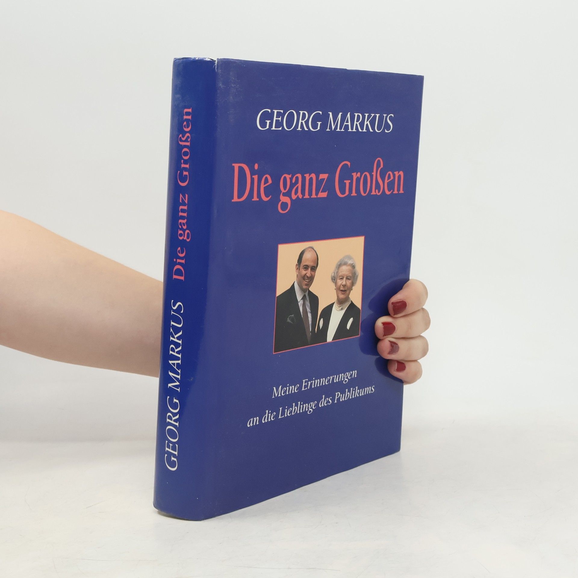 Georg Markus Die ganz Großen: Meine Erinnerungen an die Lieblinge des Publikums