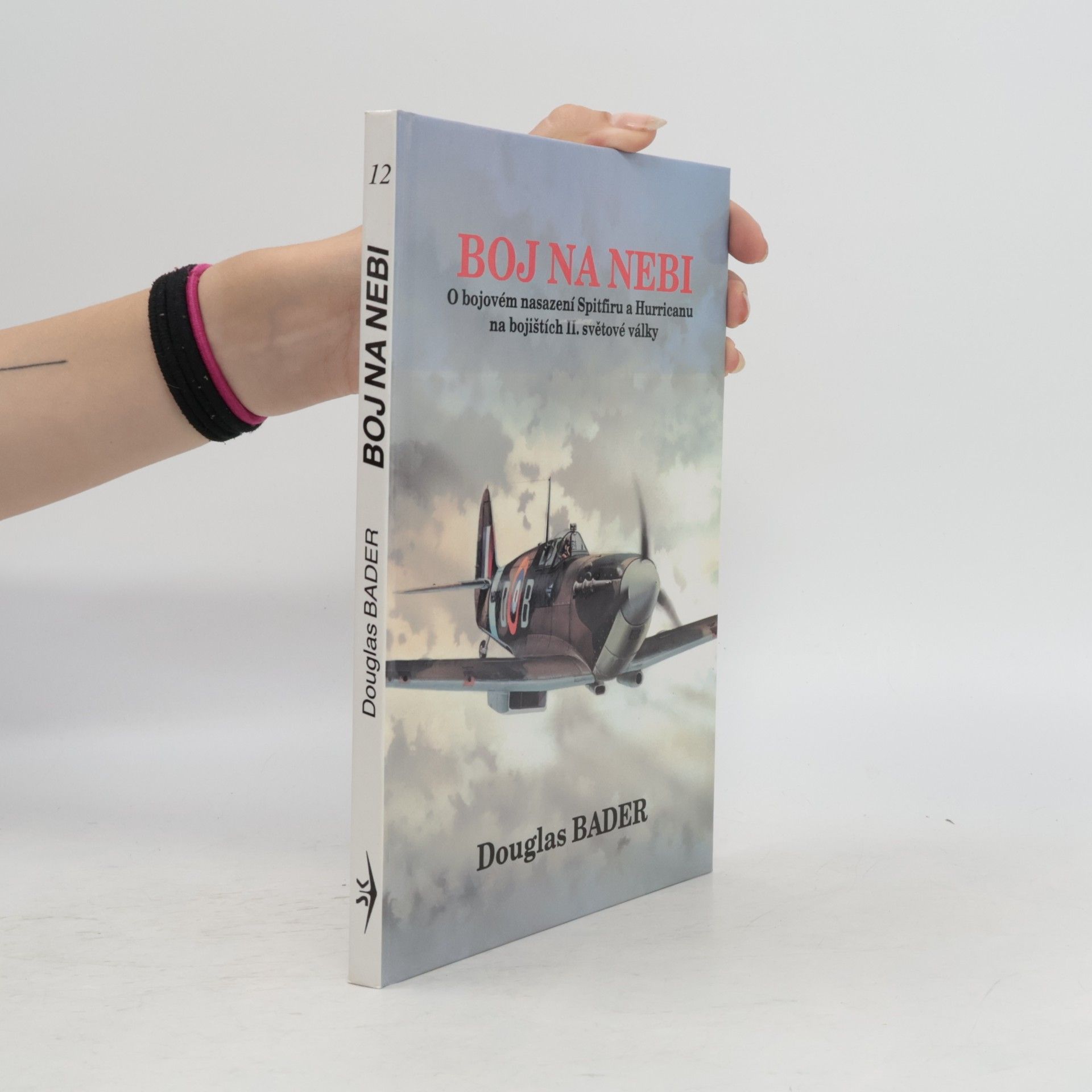 Douglas Bader Boj na nebi. Příběh o bojovém nasazení Spitfiru a Hurricanu