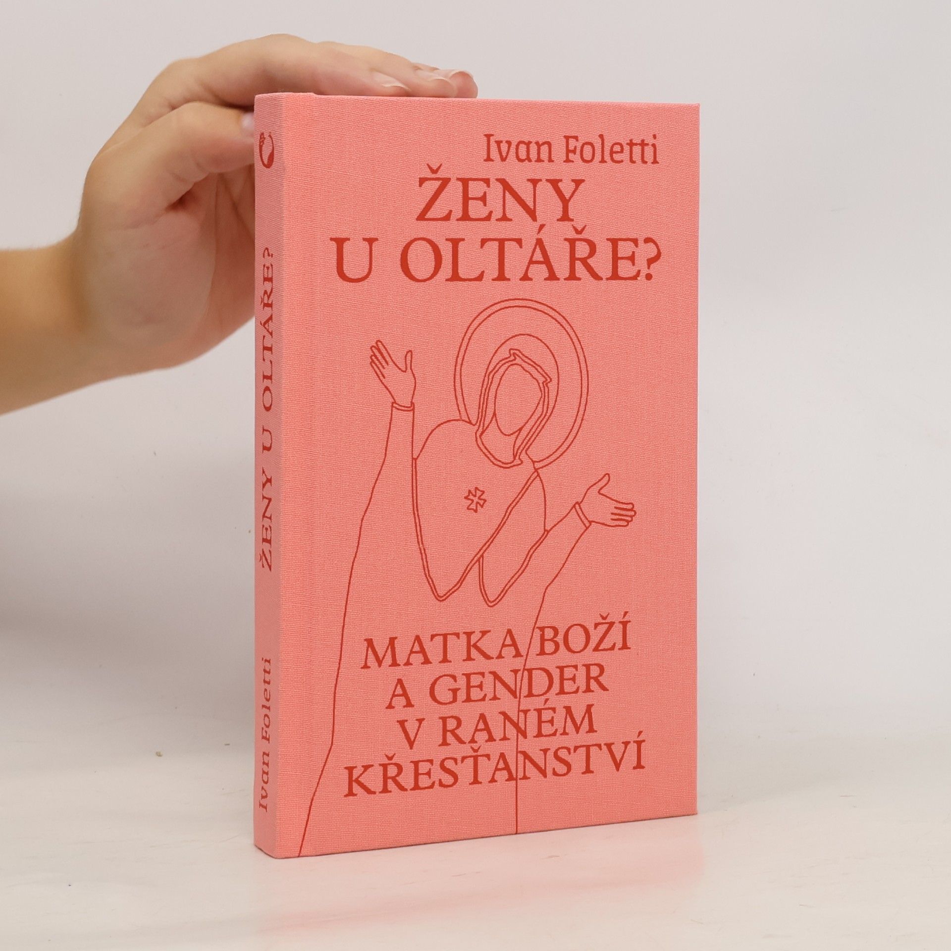 Ivan Foletti Ženy u oltáře?. Matka Boží a gender v raném křesťanství