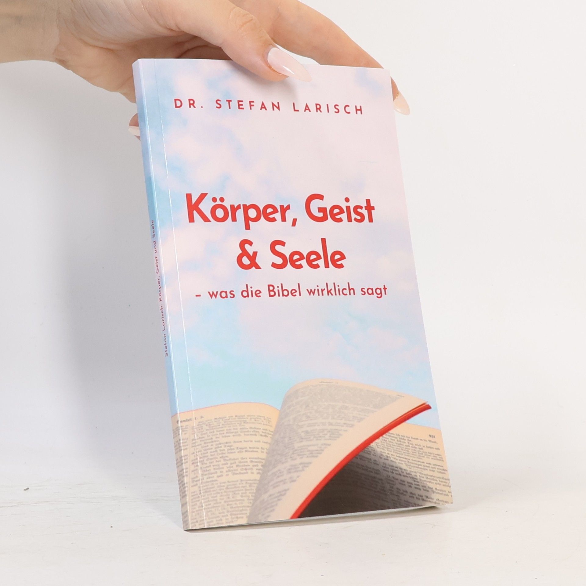 Dr. Stefan Larisch Körper, Geist und Seele: Was die Bibel wirklich sagt