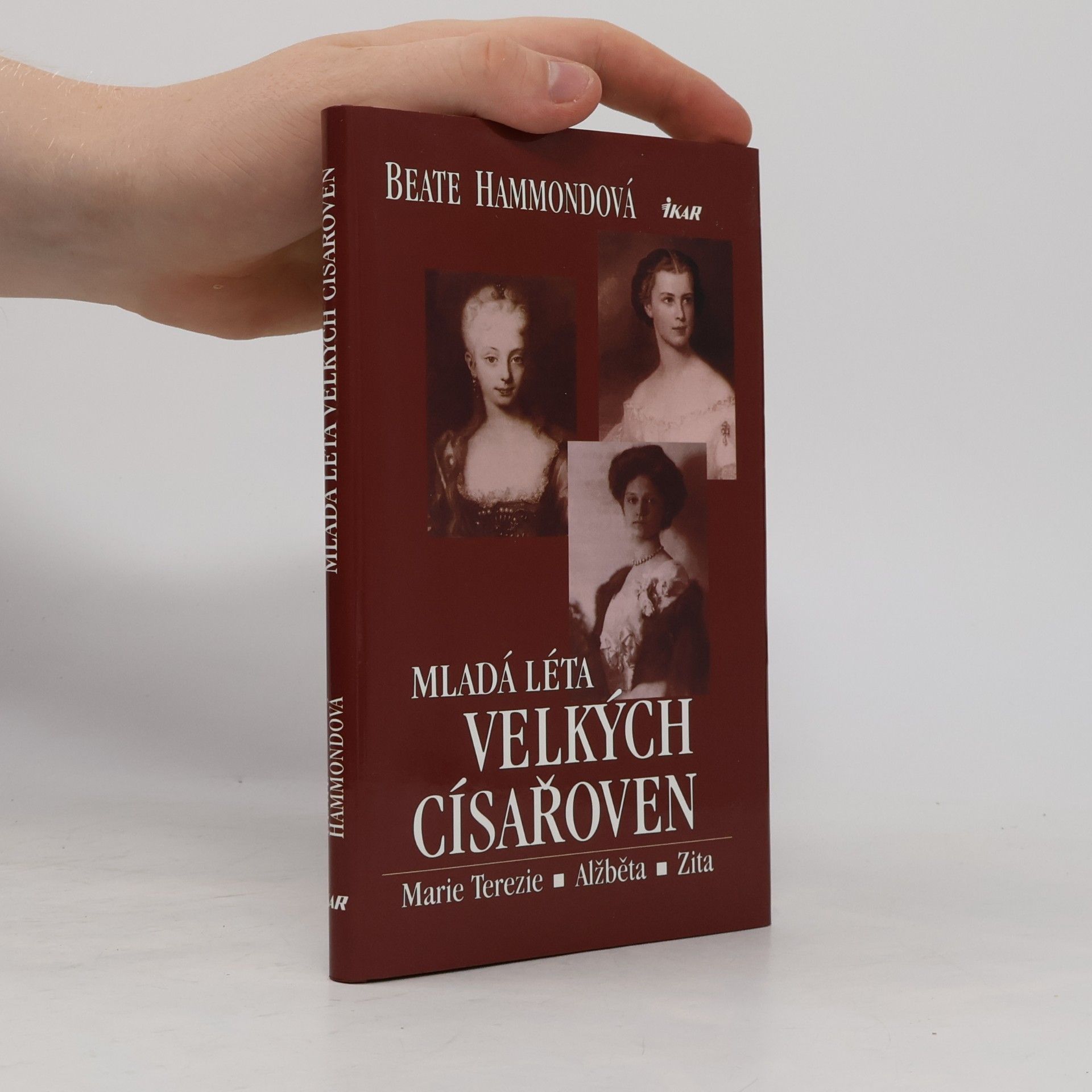 Beate Hammond Mladá léta velkých císařoven. Marie Terezie, Alžběta, Zita.
