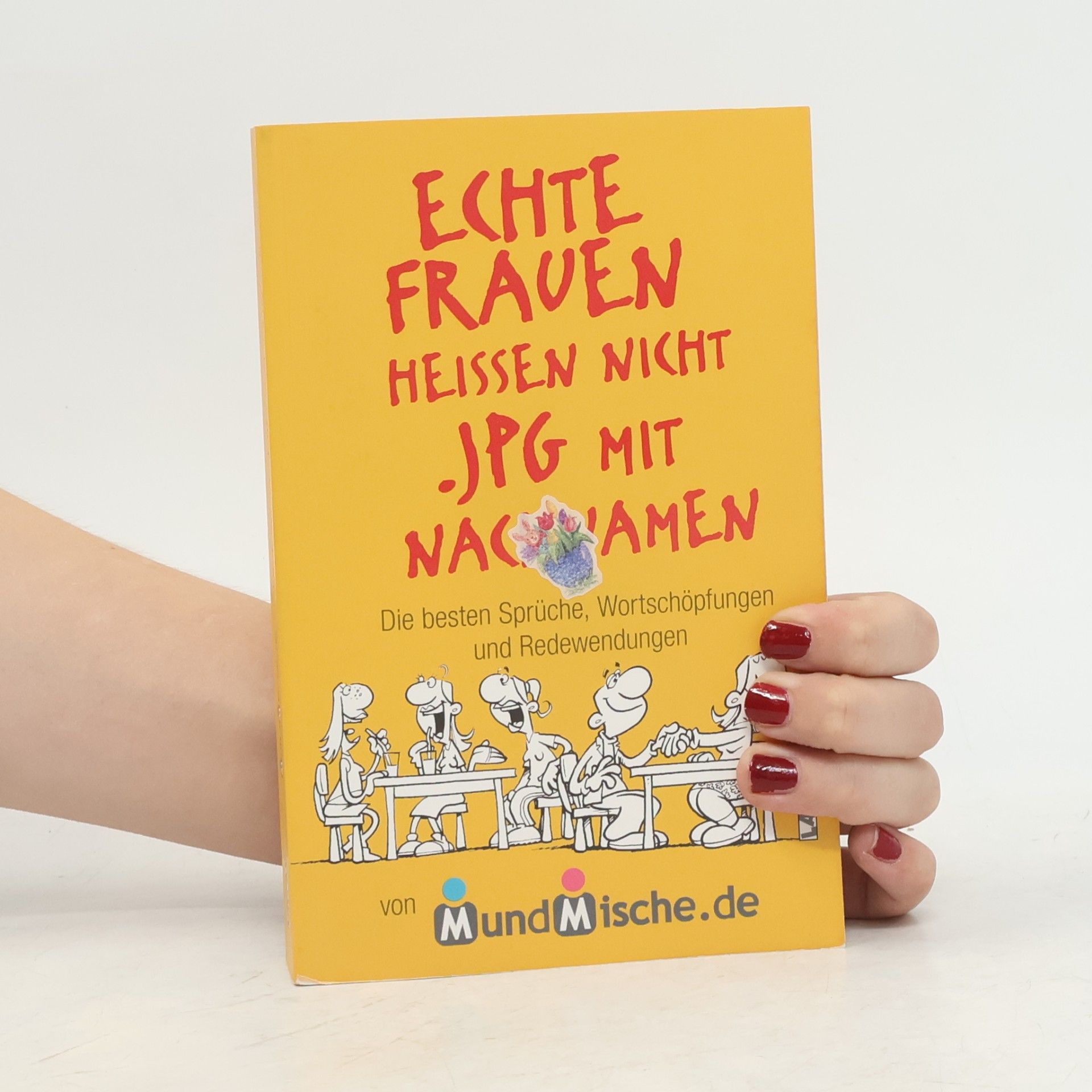Mundmische.De Echte Frauen heißen nicht.JPG mit Nachnamen. Die besten Sprüche, Wortschöpfungen und Redewendungen