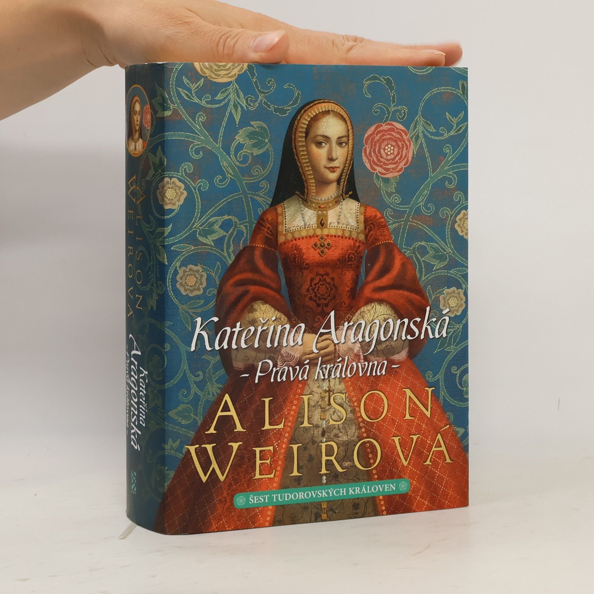Alison Weir Šest tudorovských královen. Kateřina Aragonská : pravá královna