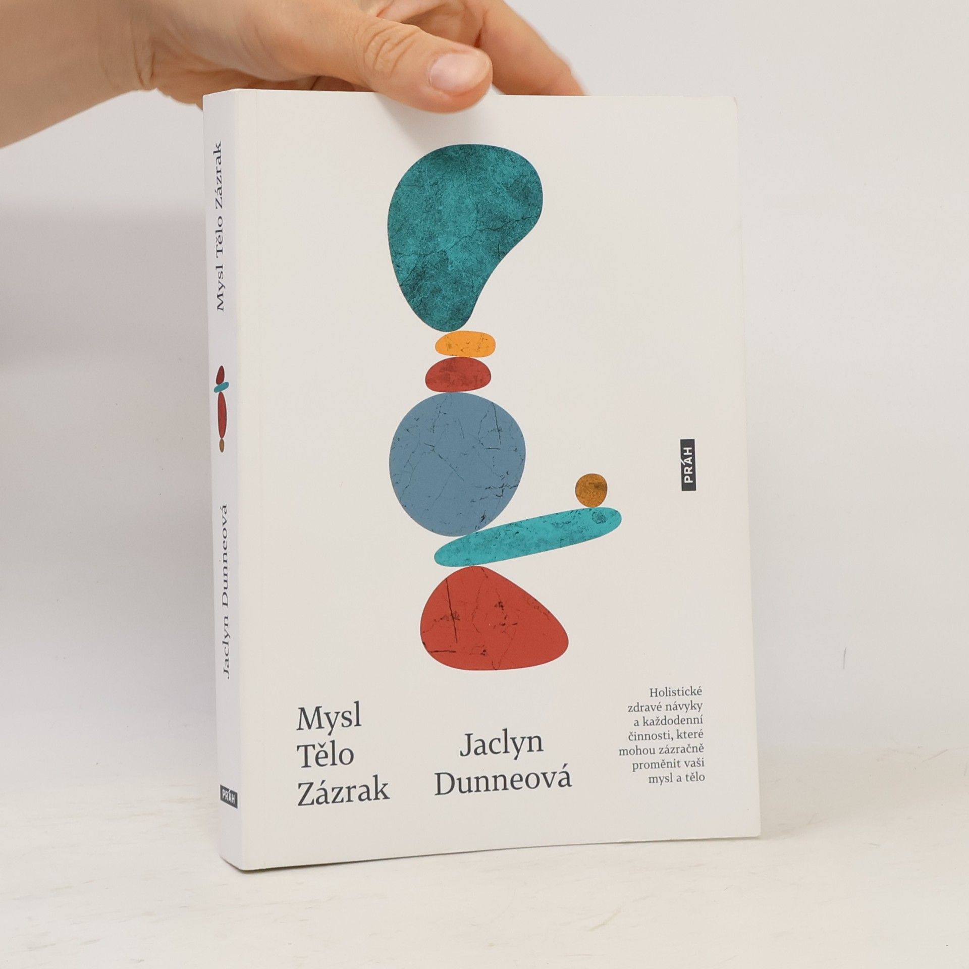 Jaclyn Dunne Mysl, tělo, zázrak : holistické zdravé návyky a každodenní činnosti, které mohou zázračně proměnit mysl i tělo