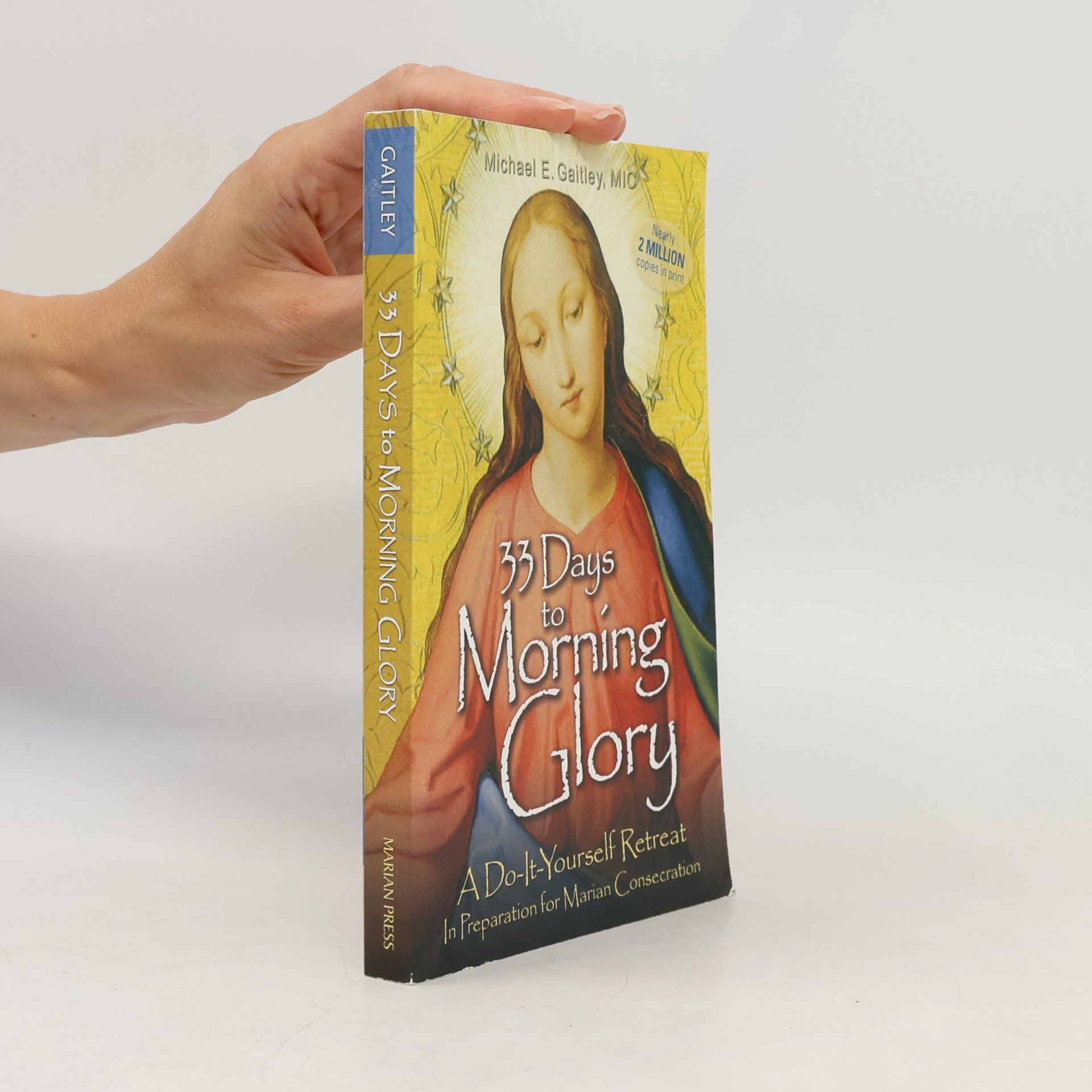 Michael E. Gaitley MIC 33 Days to Morning Glory: A Do-It- Yourself Retreat in Preparation for Marian Consecration