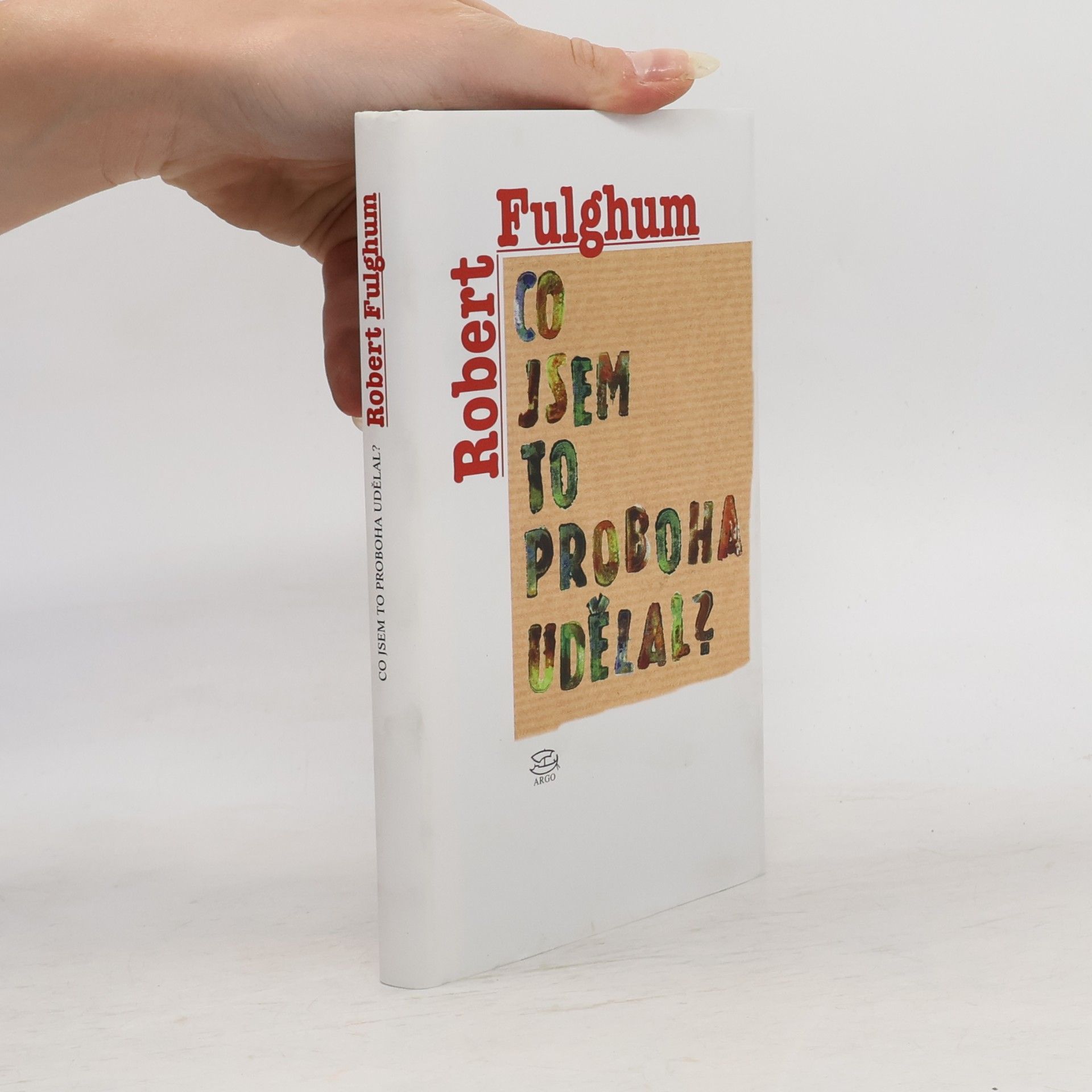 Robert Fulghum Co jsem to proboha udělal?