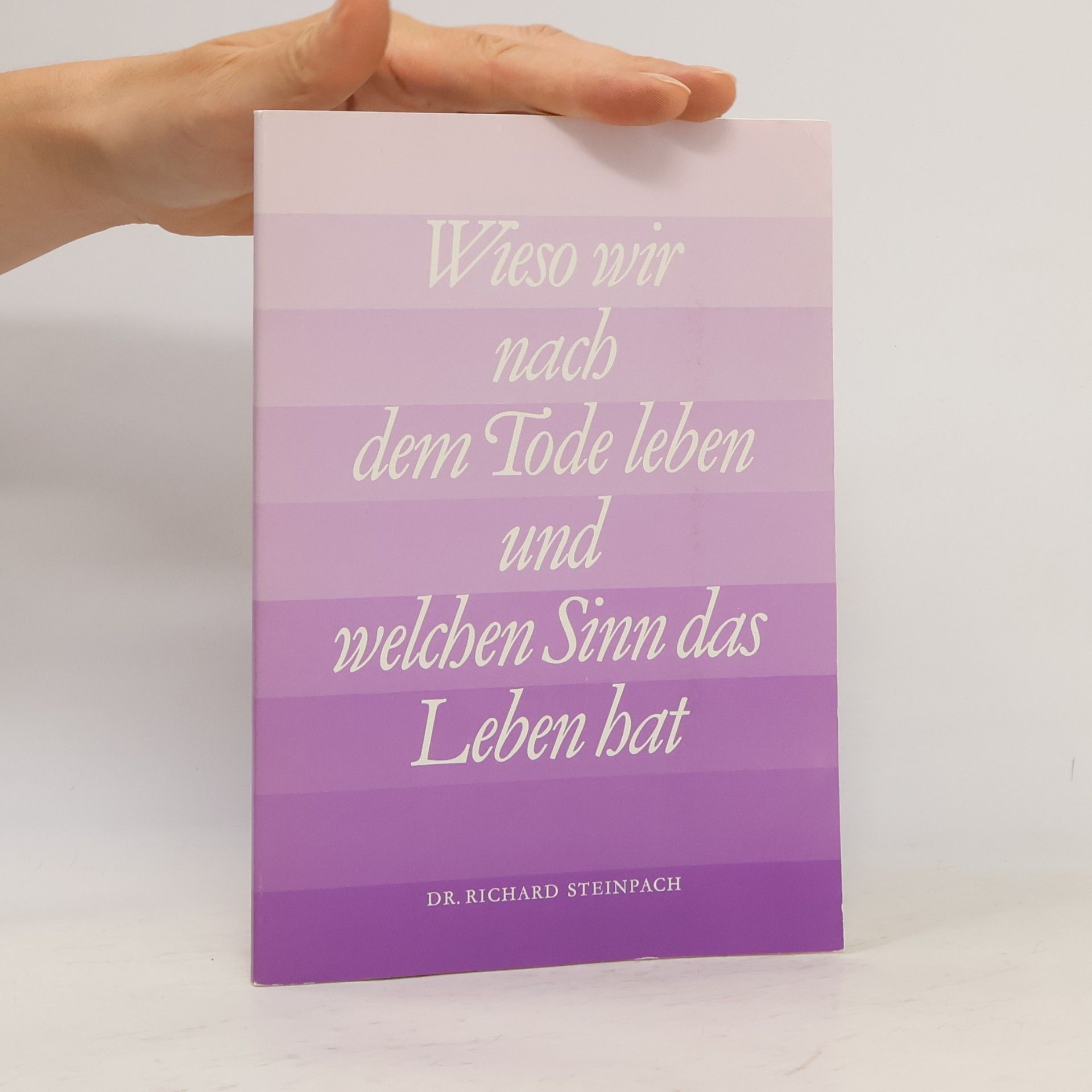 Richard Steinpach Wieso wir nach dem Tode leben und welchen Sinn das Leben hat