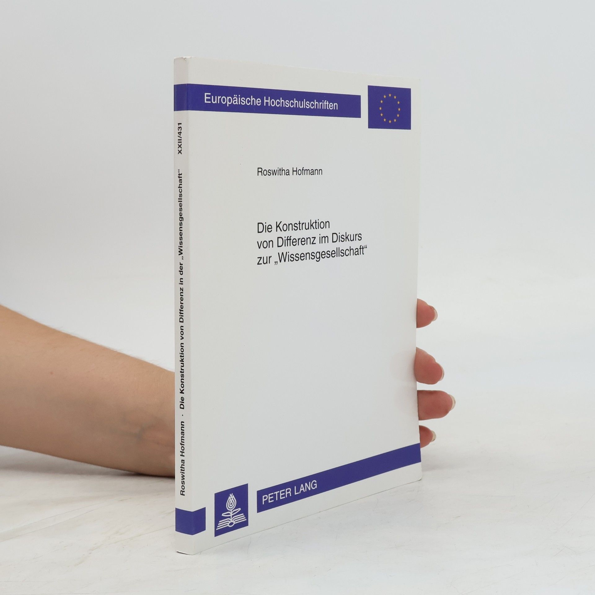 Roswitha Hofmann Europäische Hochschulschriften - 22/431: Die Konstruktion von Differenz im Diskurs zur «Wissensgesellschaft»