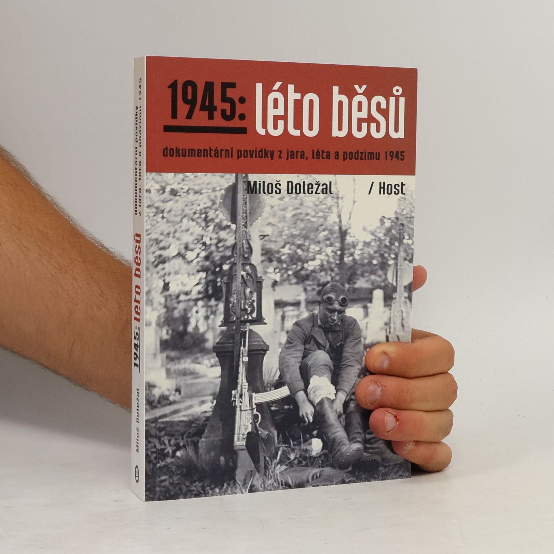 Miloš Doležal 1945: léto běsů. Dokumentární povídky z jara, léta a podzimu 1945