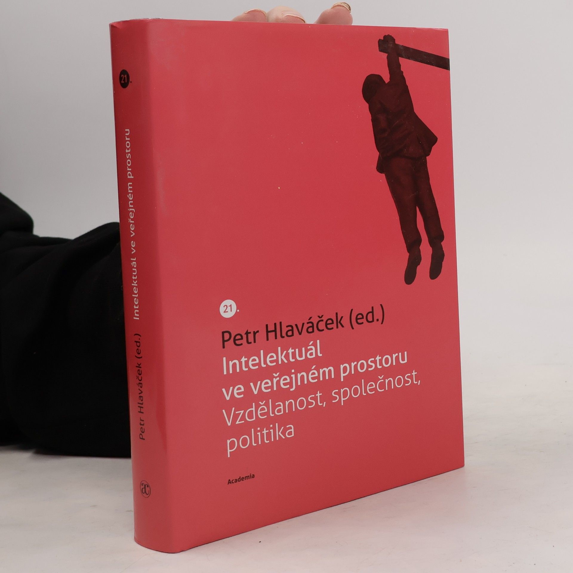 Petr Hlaváček Intelektuál ve veřejném prostoru. Vzdělanost, společnost, politika