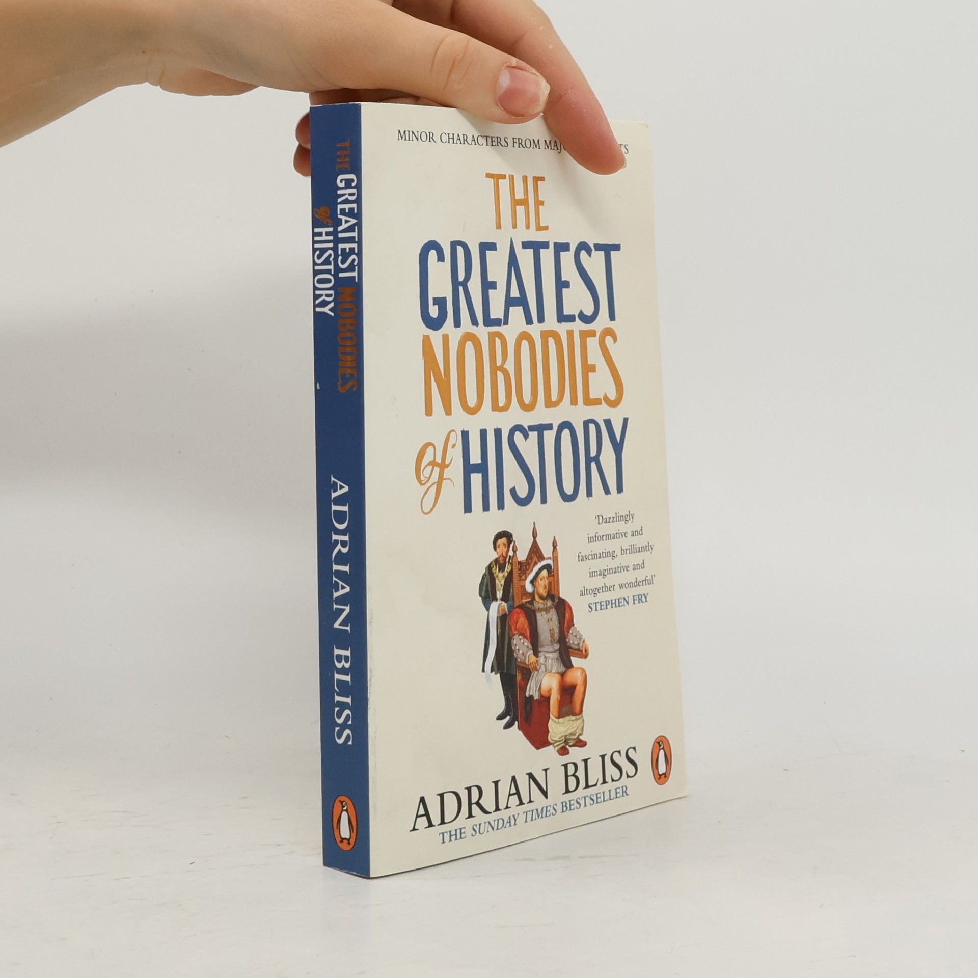 Adrian Bliss The Greatest Nobodies of History: Minor Characters from Major Moments