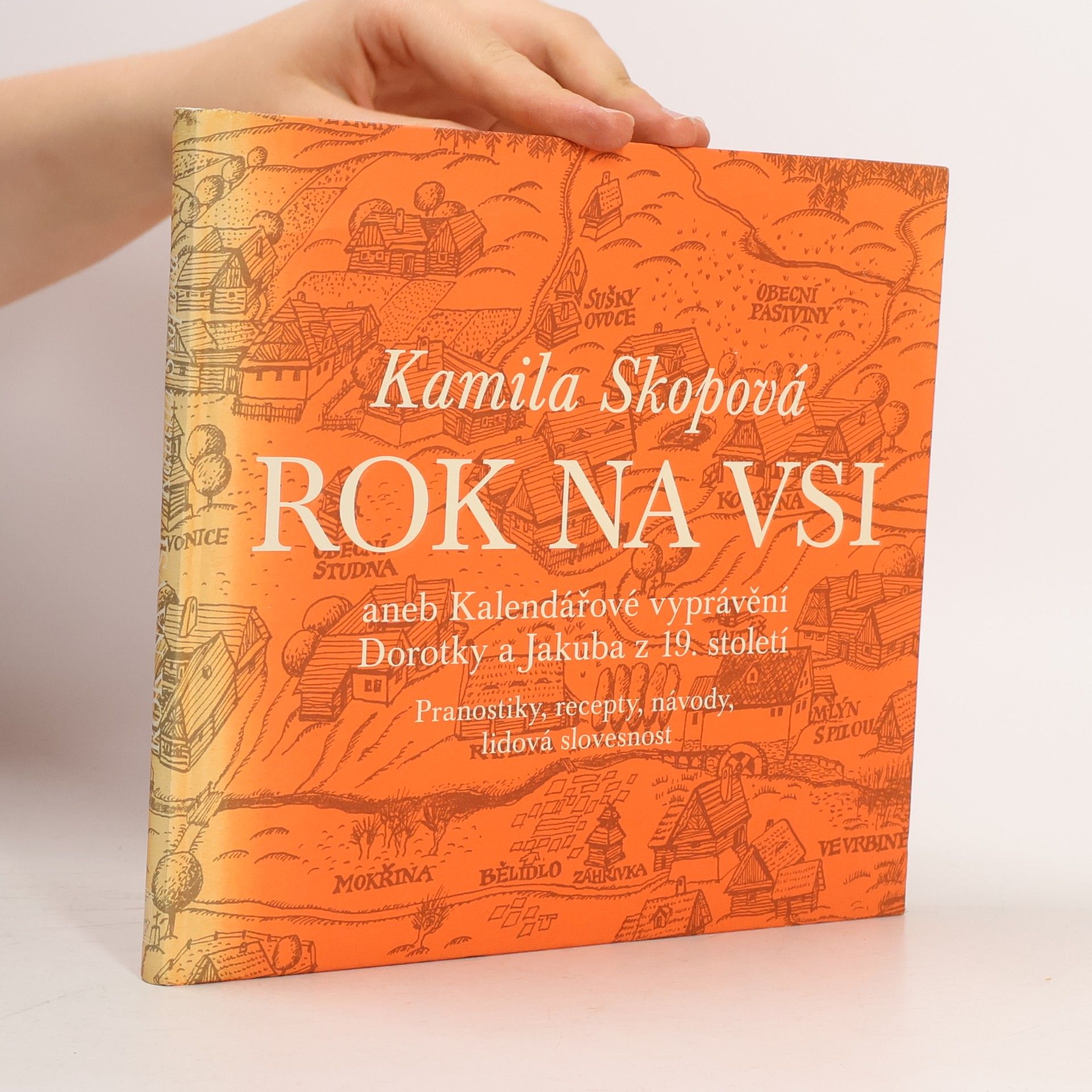 Kamila Skopová Rok na vsi aneb Kalendářové vyprávění Dorotky a Jakuba z 19. století : Pranostiky, recepty, návody, lidová slovesnost