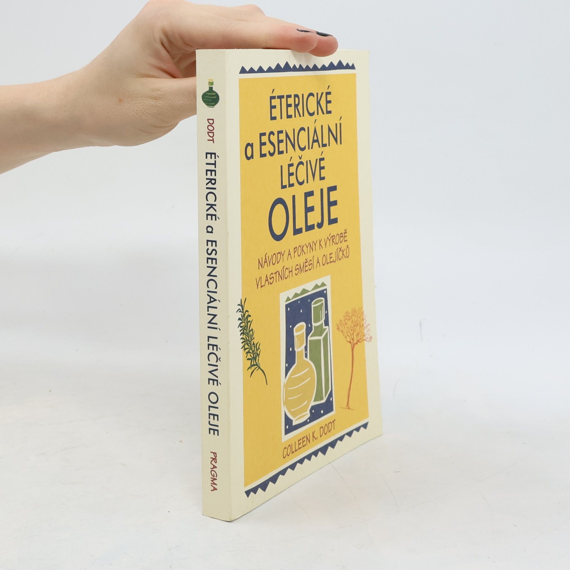 Colleen K. Dodt Éterické a esenciální léčivé oleje: Návody a pokyny k výrobě vlastních směsí a olejíčků