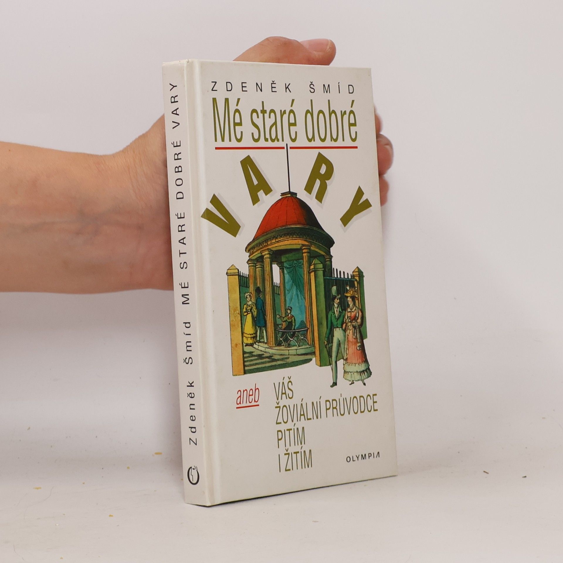 Zdeněk Šmíd Mé staré dobré Vary, aneb, Váš žoviální průvodce pitím i žitím