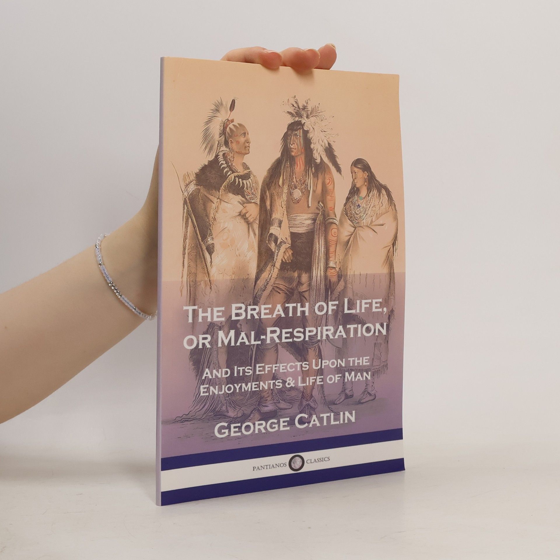 George Catlin The Breath of Life, or, Mal-Respiration, and Its Effects upon the Enjoyments & Life of Man
