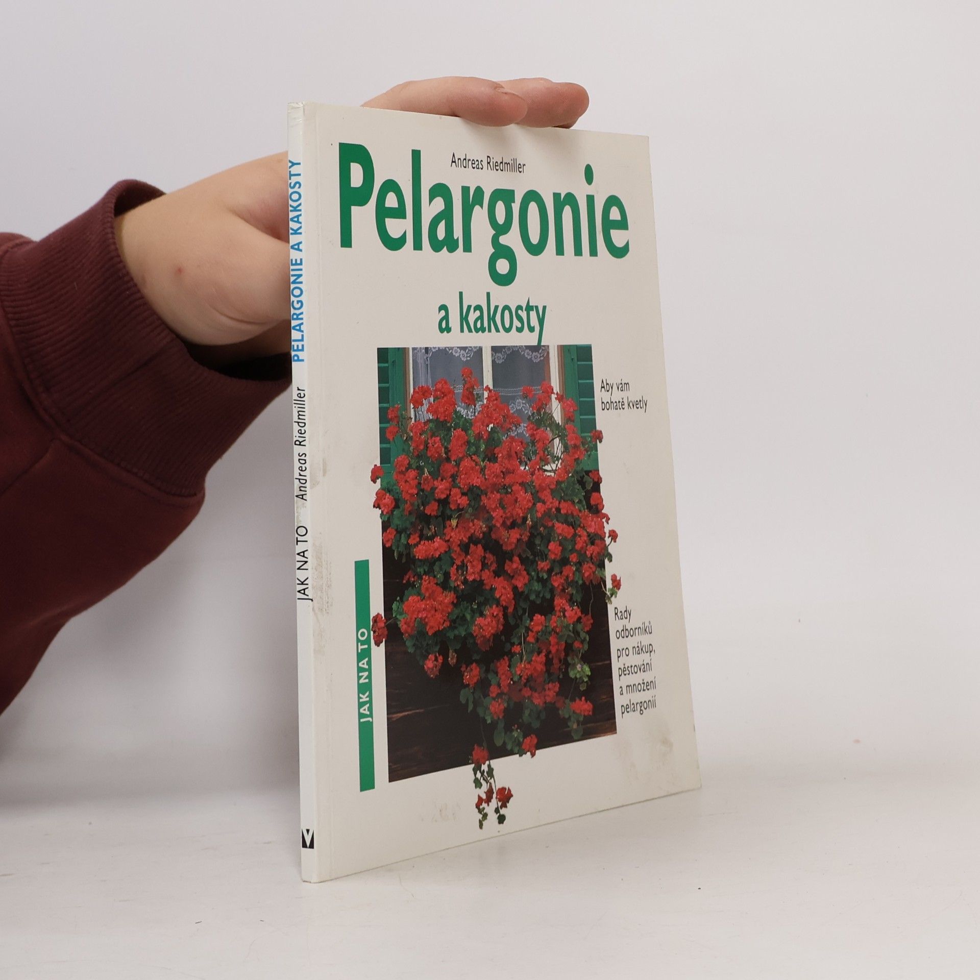 Andreas Riedmiller Pelargonie a kakosty: Aby vám bohatě kvetly: Rady odborníků pro nákup, pěstování a množení pelargonií