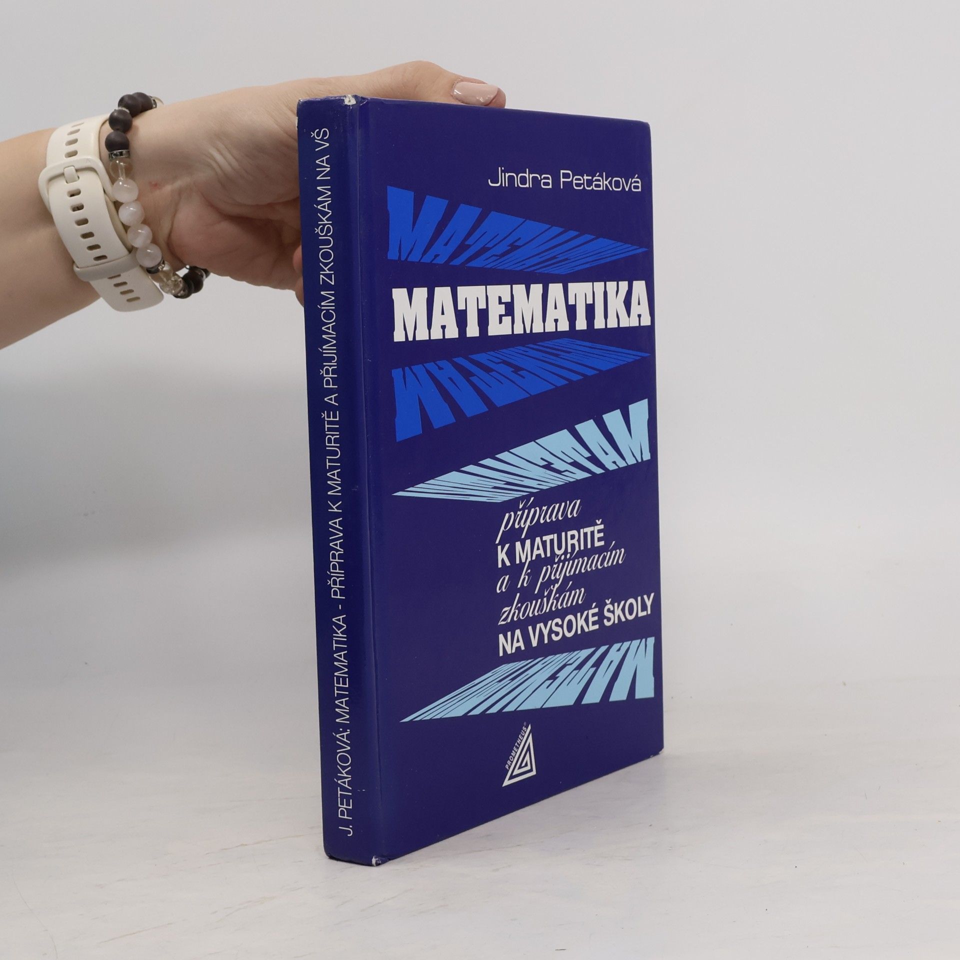 Jindra Petáková Matematika. Příprava k maturitě a k přijímacím zkouškám na vysoké školy