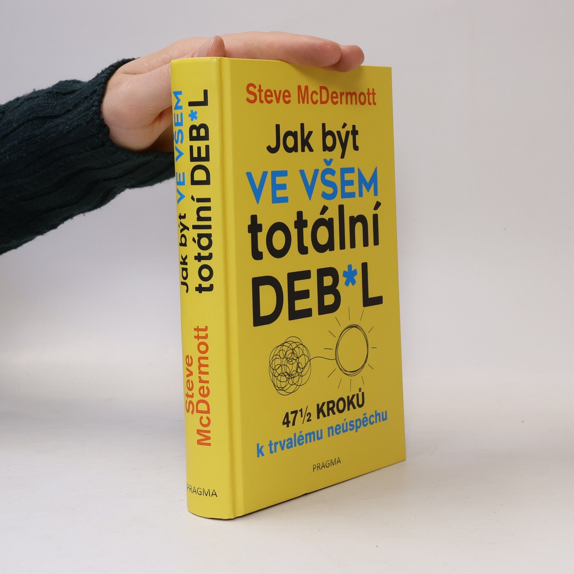 Steve McDermott Jak být ve všem totální deb*l : 47½ kroků k trvalému neúspěchu