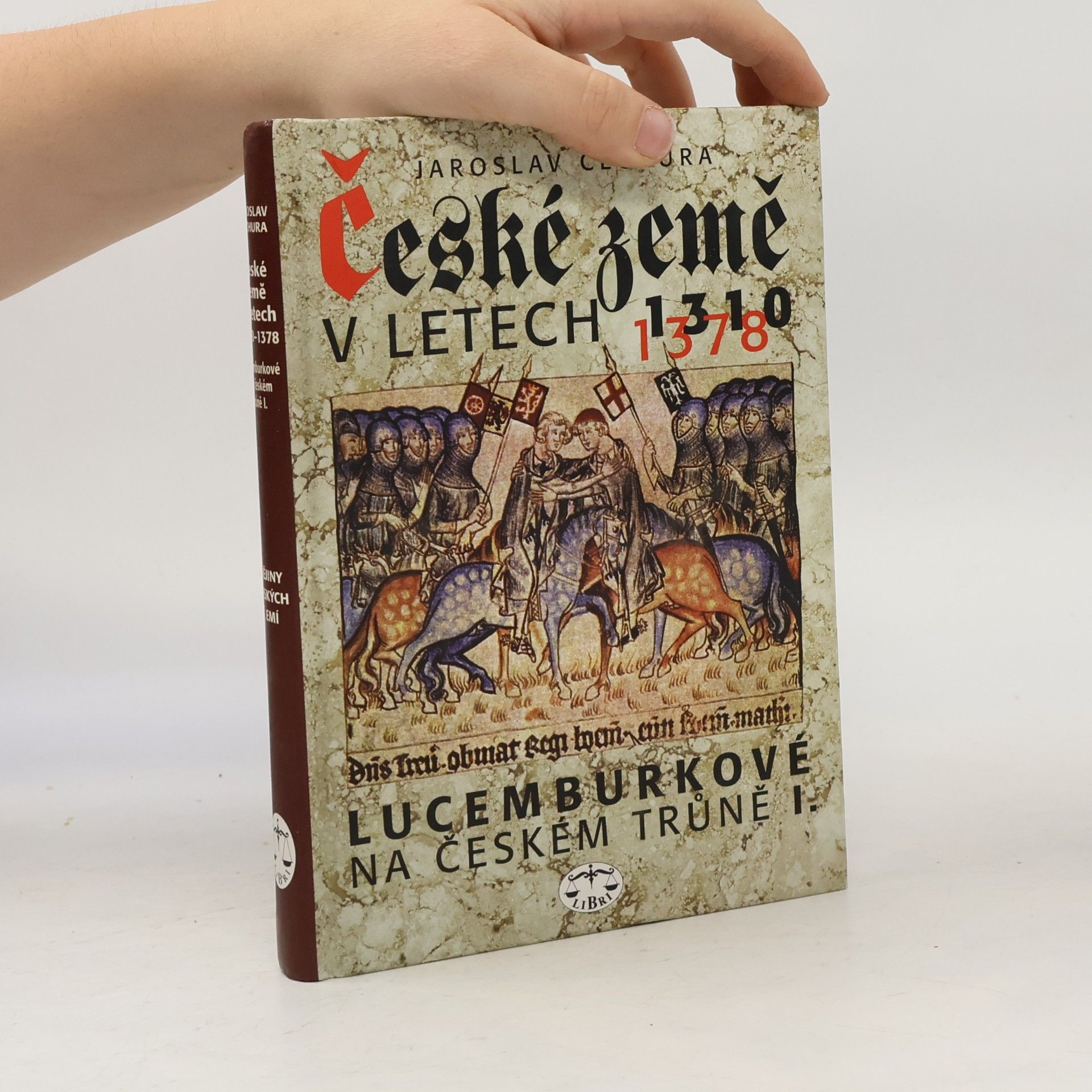 Jaroslav Čechura České země v letech 1310-1378 : Lucemburkové na českém trůně (1. díl)