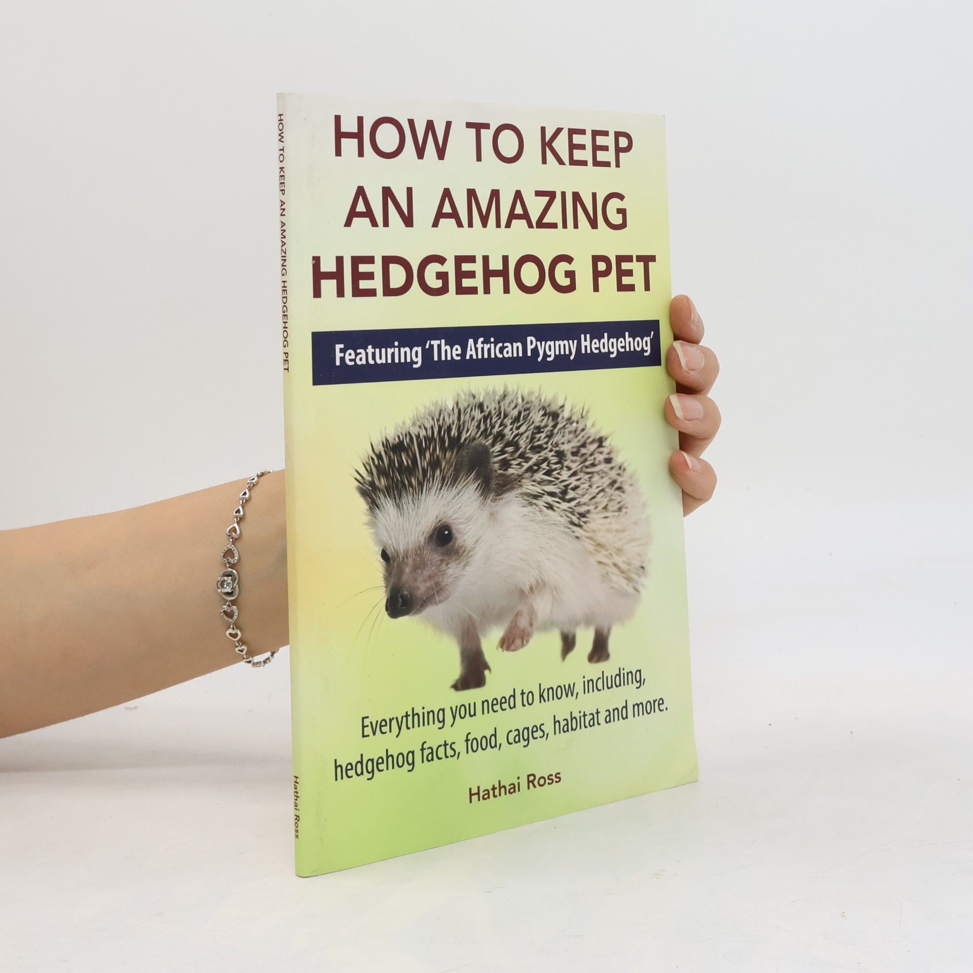 Hathai Ross How To Keep An Amazing Hedgehog Pet. Featuring 'The African Pygmy Hedgehog' !!