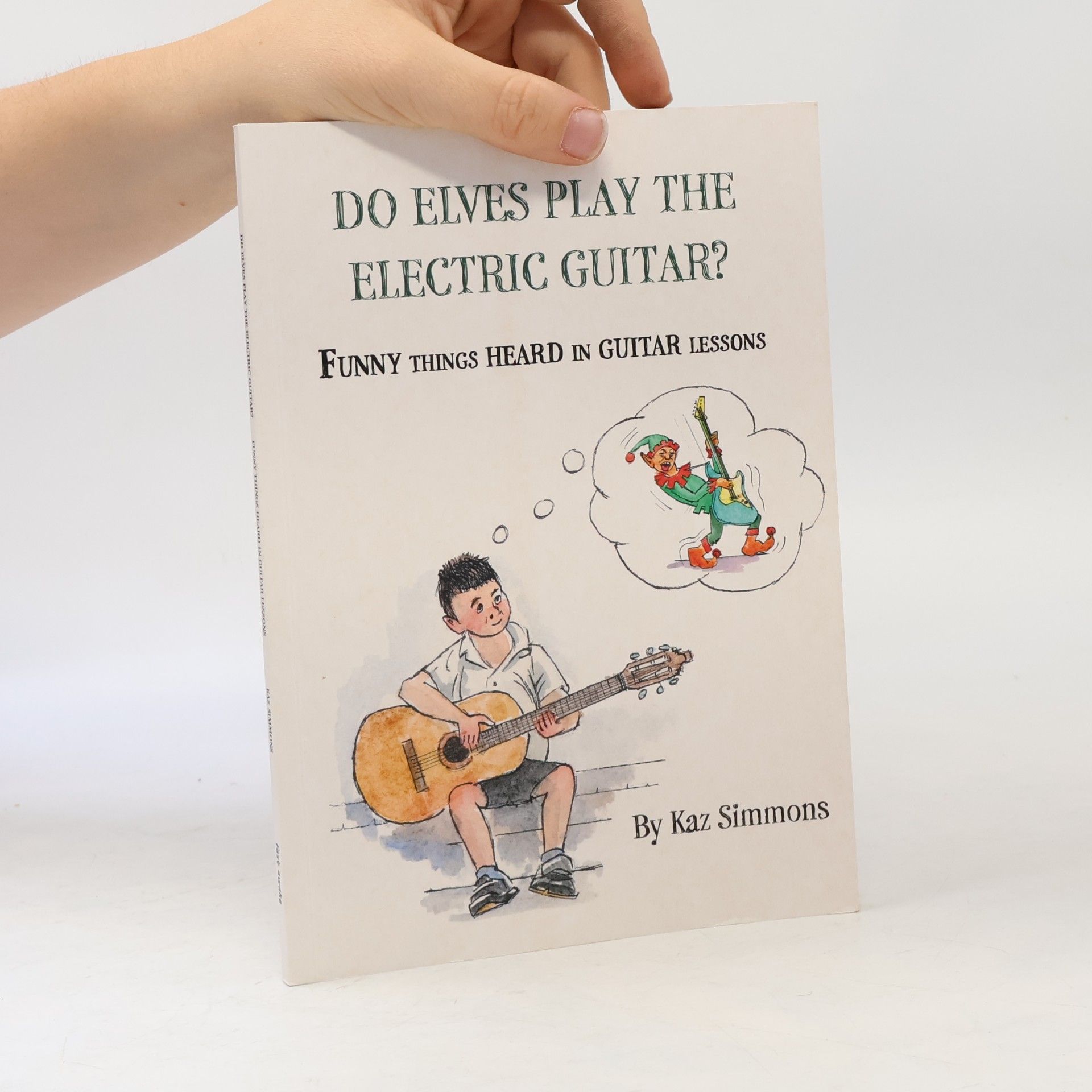 Kaz Simmons Do Elves Play the Electric Guitar?: Funny Things Heard in Guitar Lessons