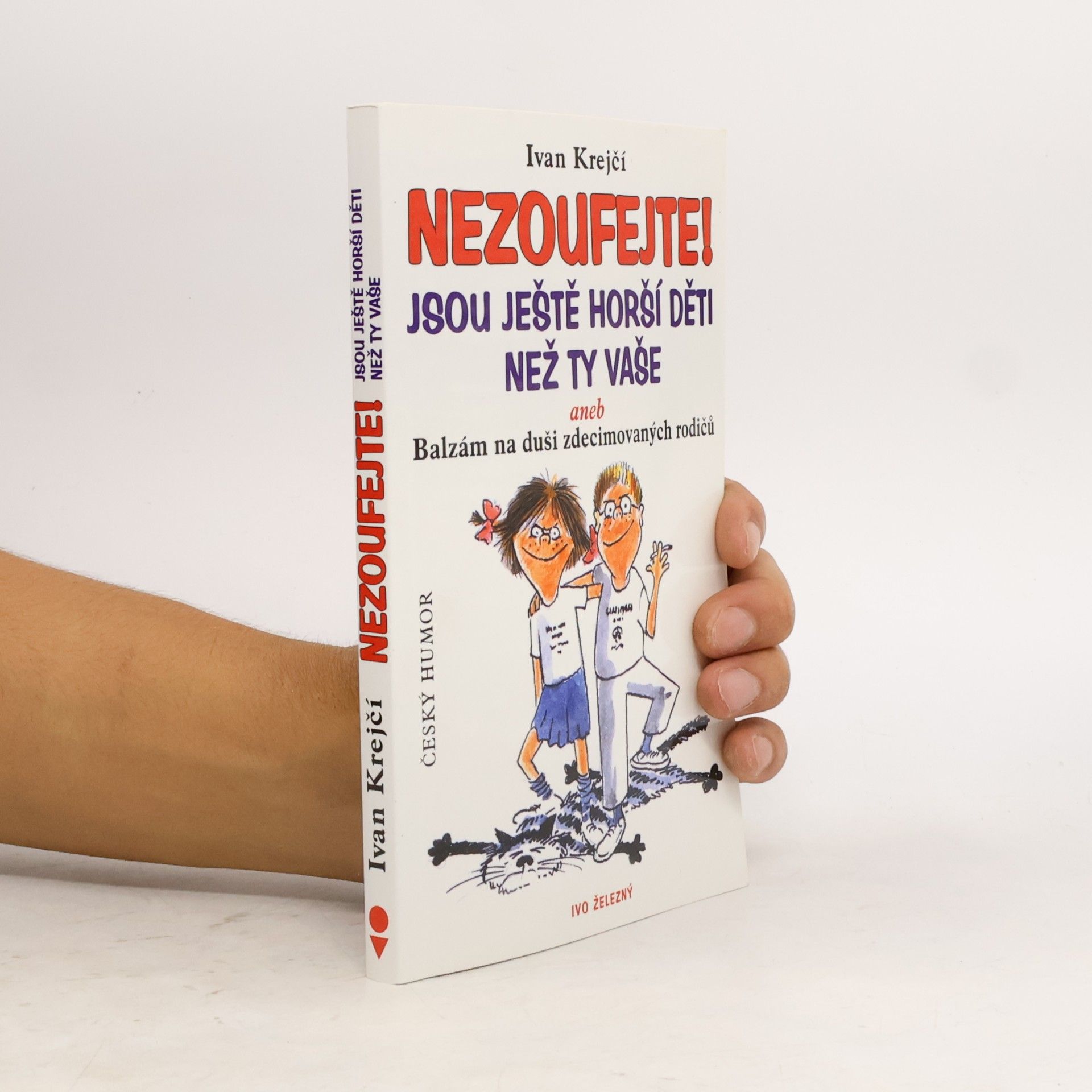 Ivan Krejčí Nezoufejte! Jsou ještě horší děti než ty vaše, aneb, Balzám na duši zdecimovaných rodičů