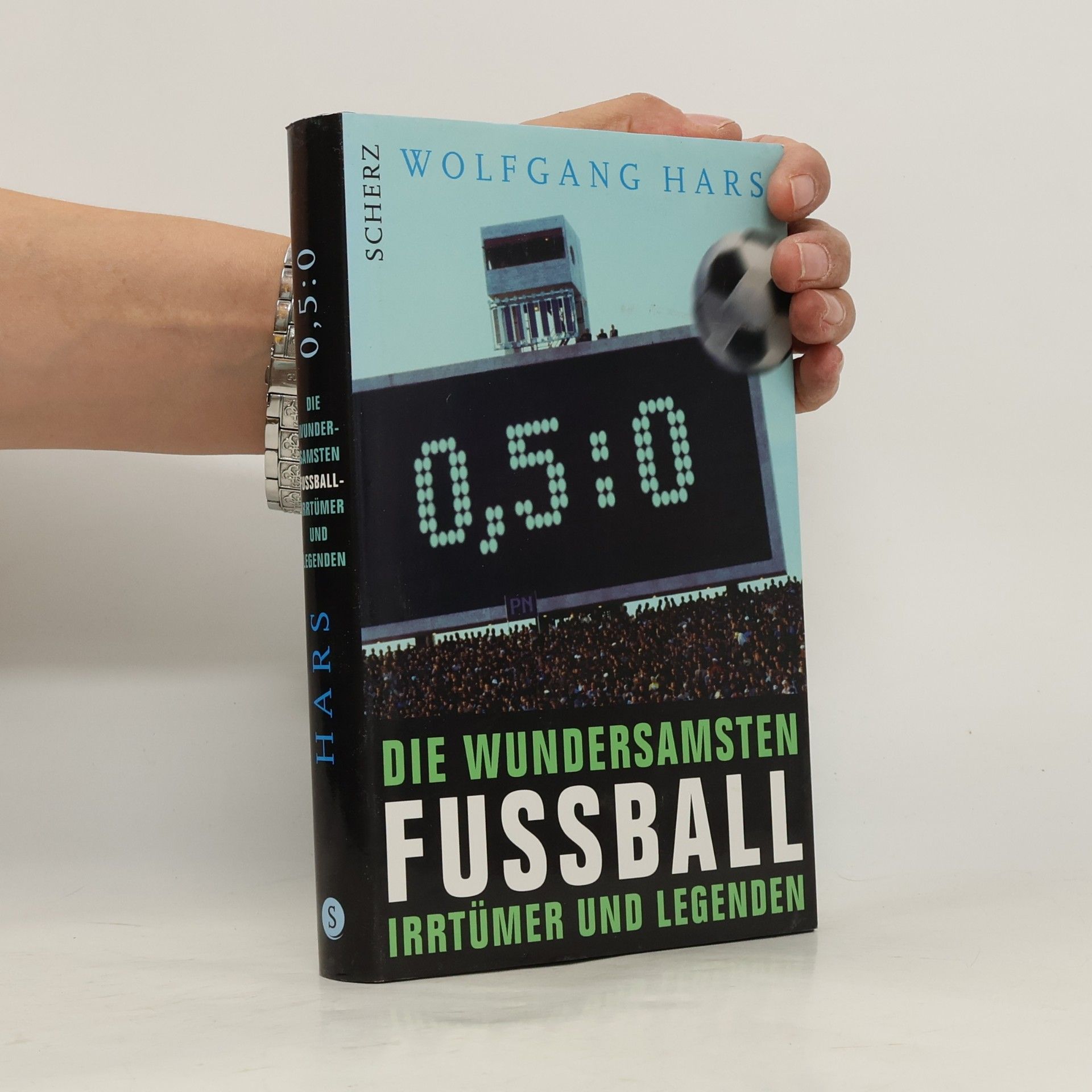 Wolfgang Hars Die wundersamsten Fussballirrtümer und Legenden