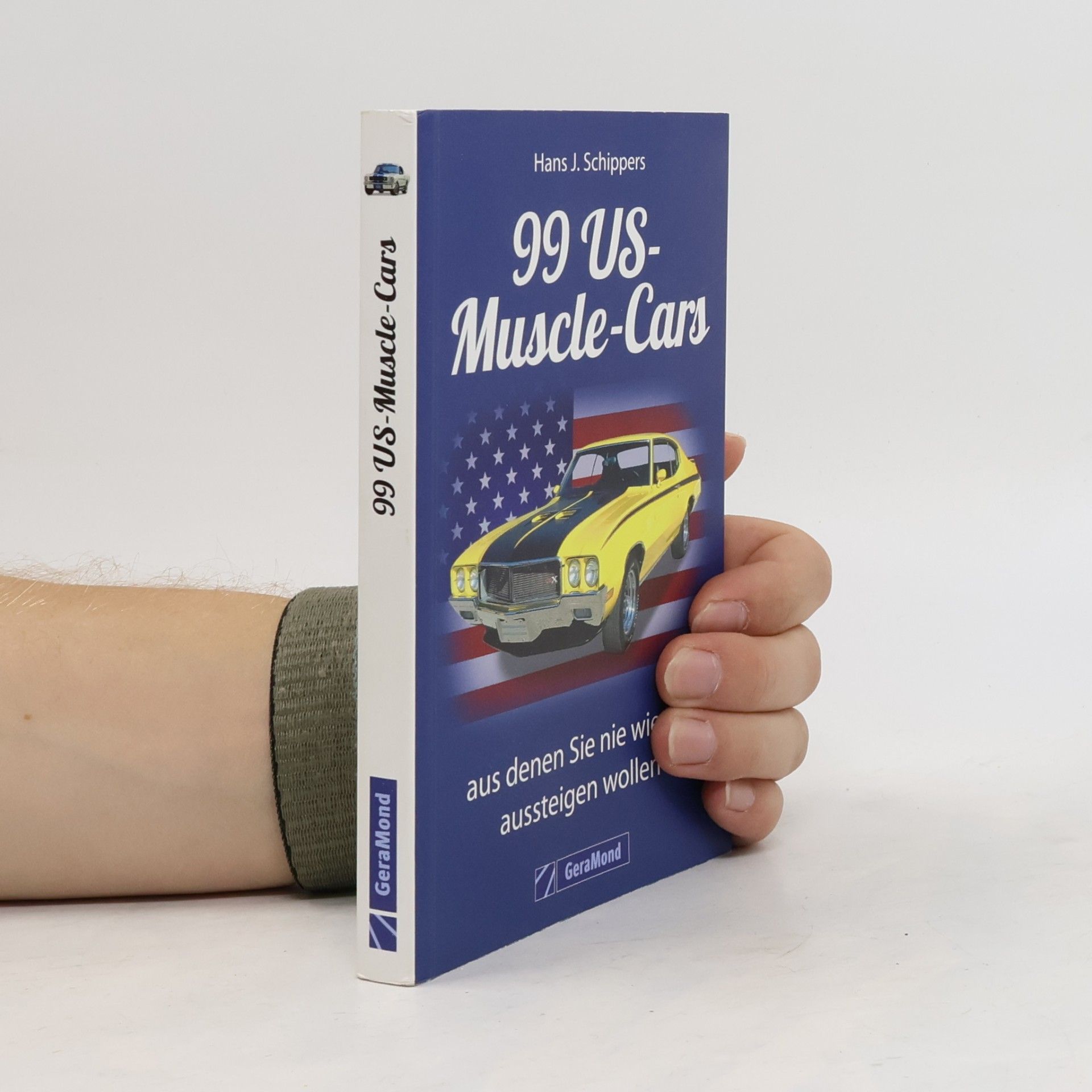 Hans J. Schippers 99 US-Muscle-Cars, aus denen Sie nie wieder aussteigen wollen