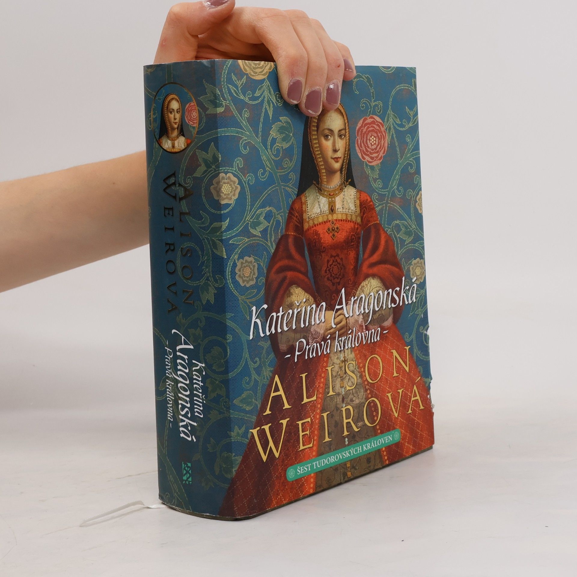 Alison Weir Šest tudorovských královen. Kateřina Aragonská : pravá královna