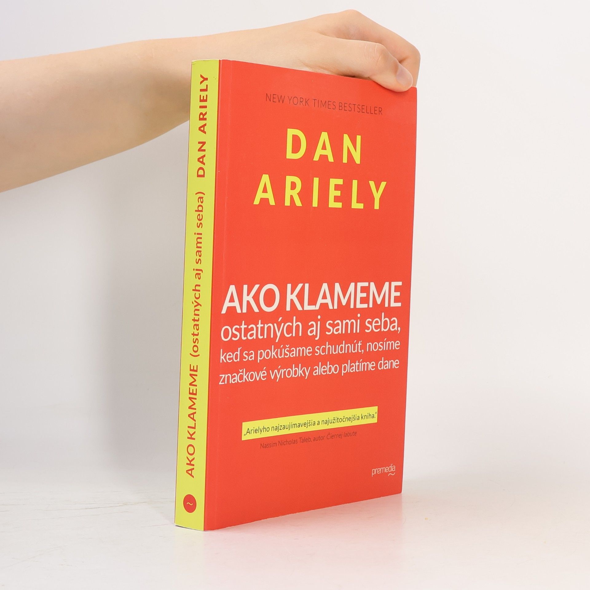 Dan Ariely Ako klameme ostatných aj sami seba, keď sa pokúšame schudnúť, nosíme značkové výrobky alebo platíme dane