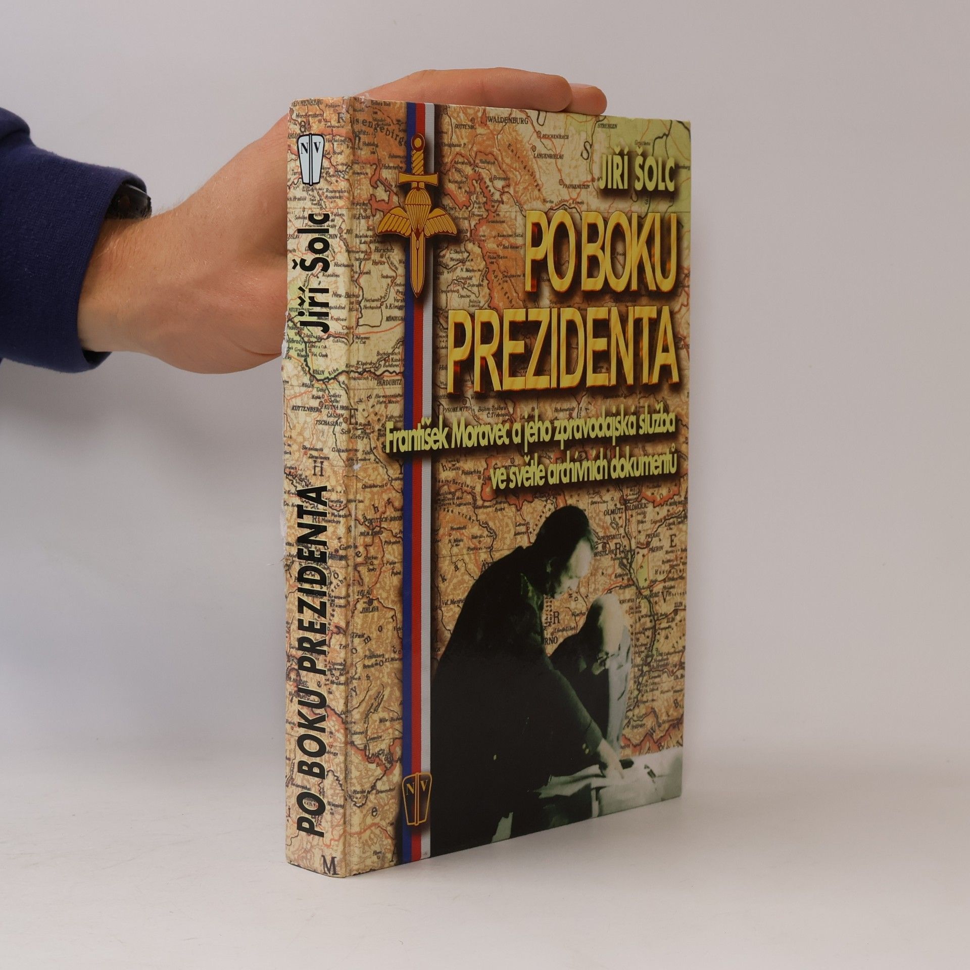 Jiří Šolc Po boku prezidenta : František Moravec a jeho zpravodajská služba ve světle archivních dokumentů