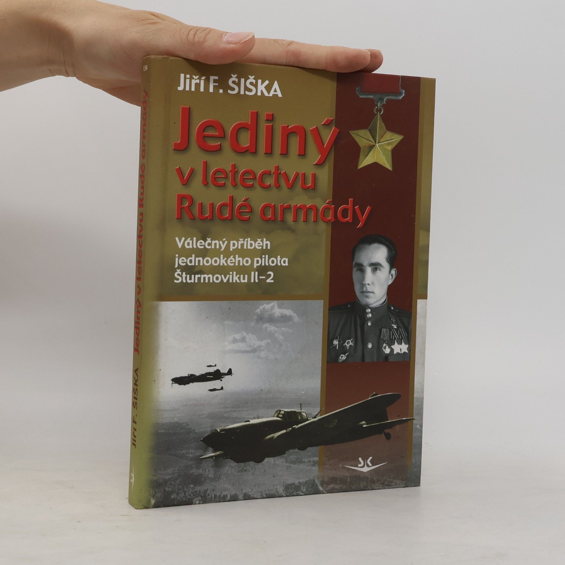 Jiří F. Šiška Jediný v letectvu Rudé armády. Válečný příběh jednookého pilota šturmoviku Il-2