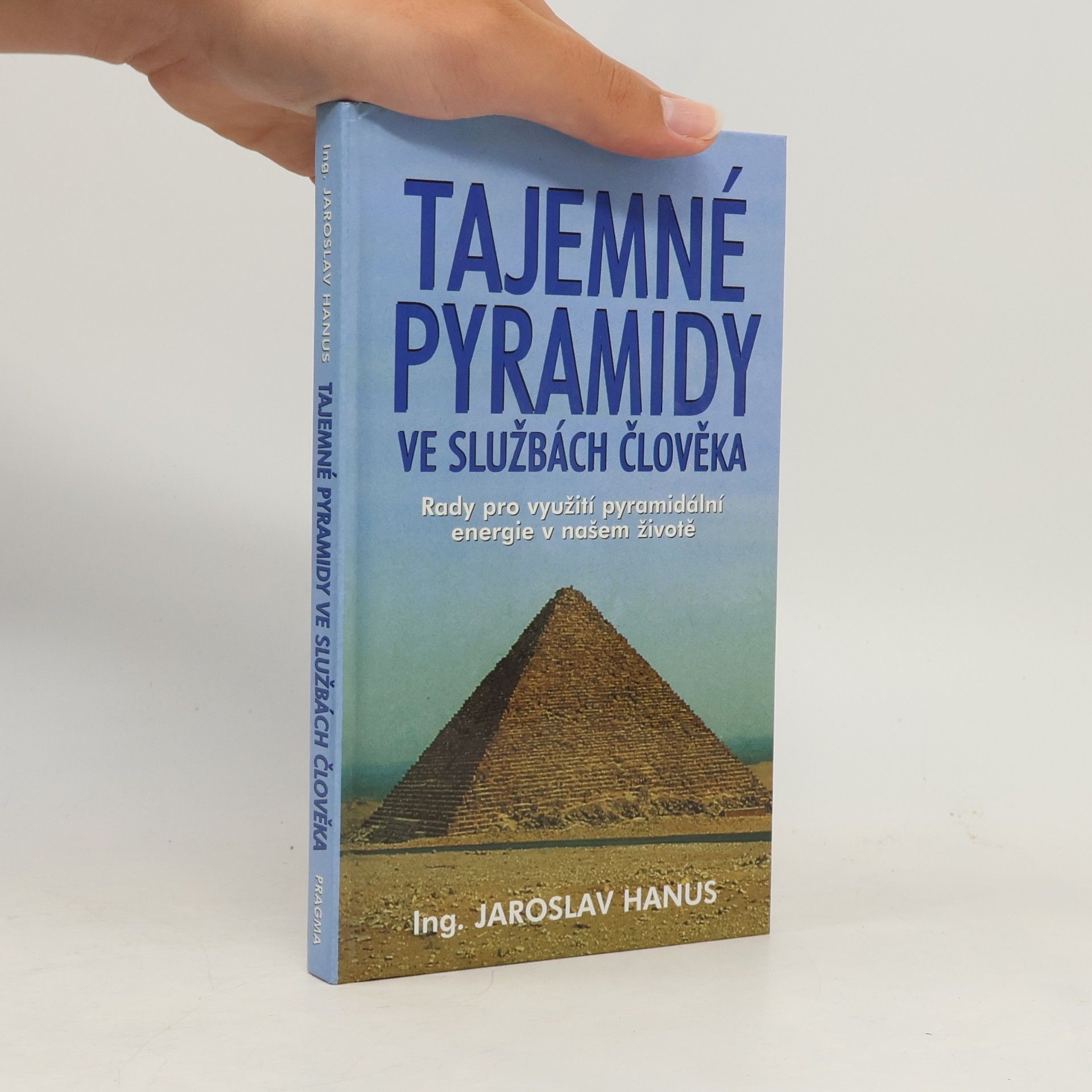Jaroslav Hanus Tajemné pyramidy ve službách člověka : rady pro využití pyramidální energie v našem životě