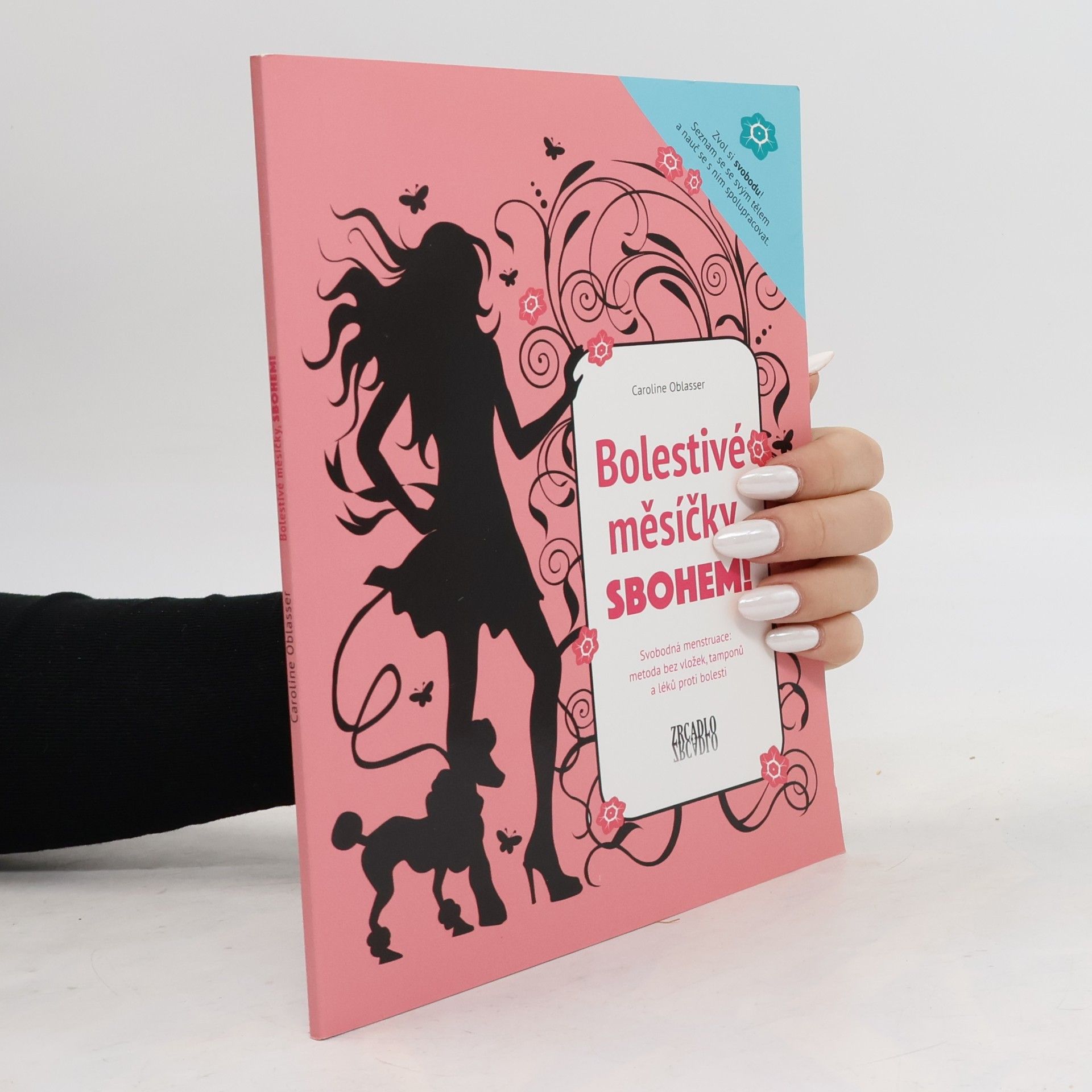 Caroline Oblasser Bolestivé měsíčky, sbohem! Svobodná menstruace: metoda bez vložek, tamponů a léků proti bolesti