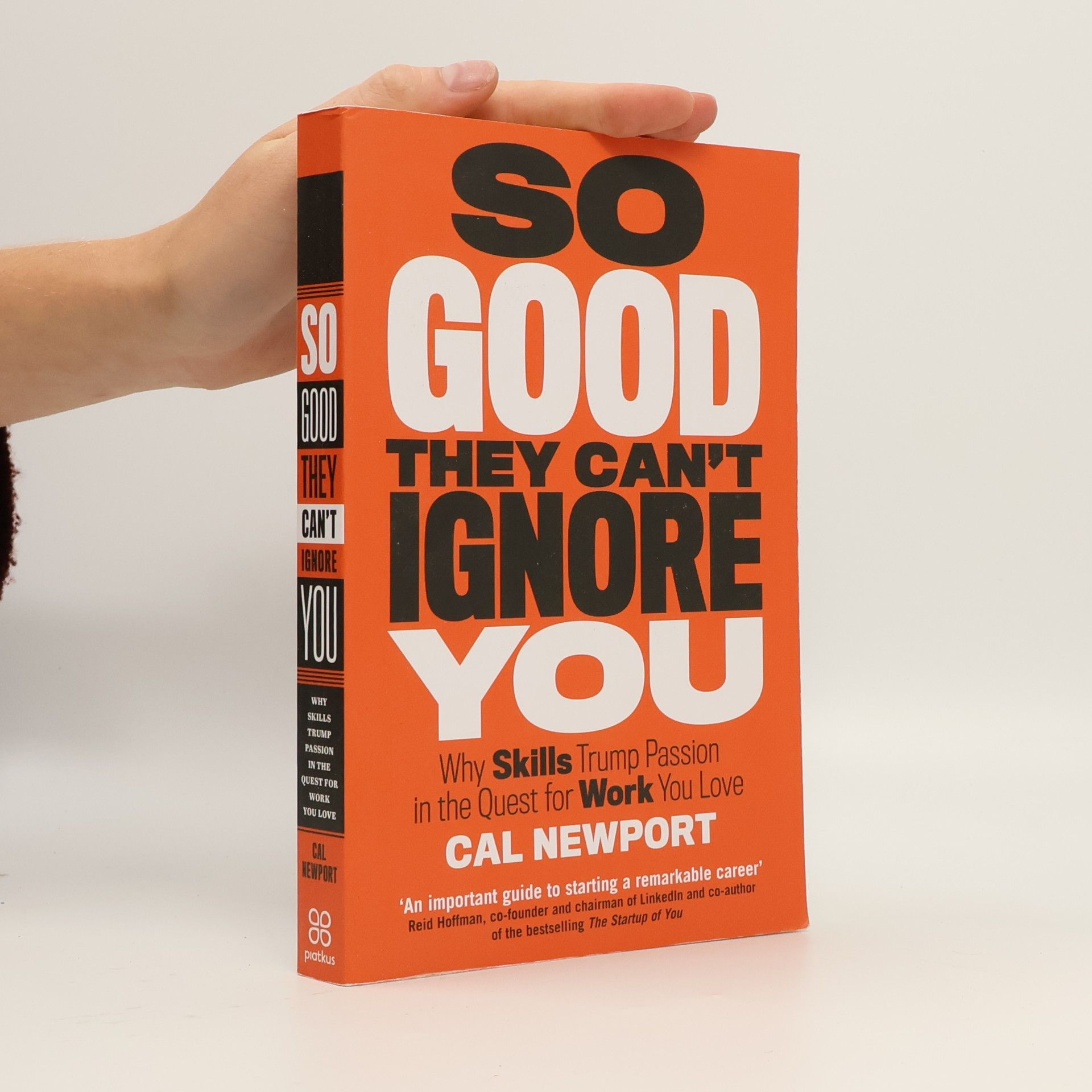 Cal Newport So good they can't ignore you: Why skills trump passion in the quest for work you love