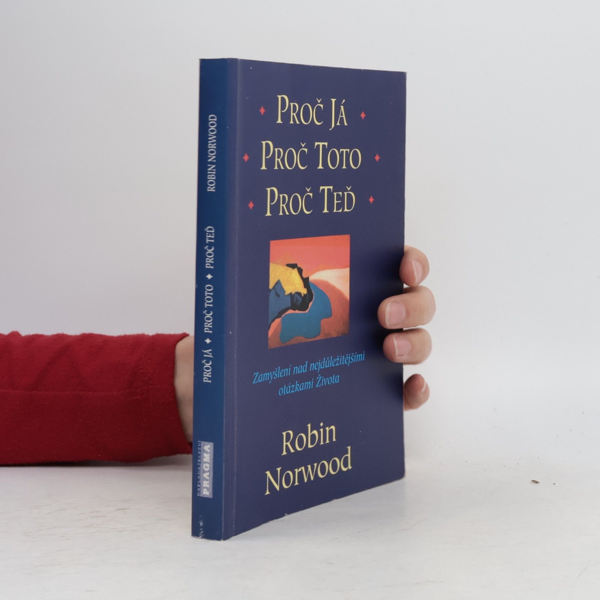 Robin Norwood Proč já, proč toto, proč teď : zamyšlení nad nejdůležitějšími otázkami života