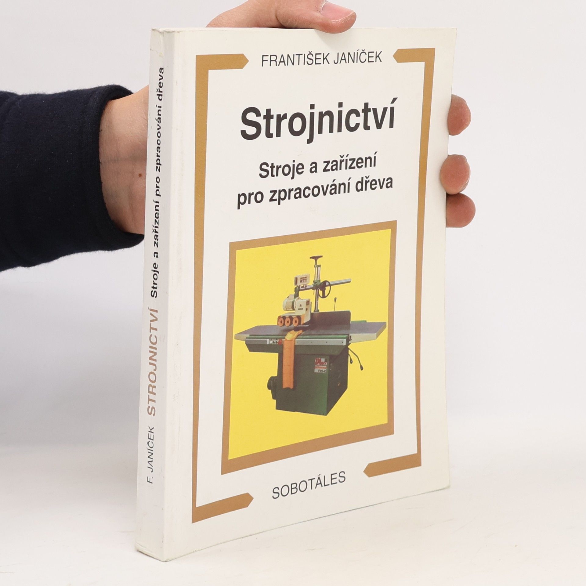 František Janíček Strojnictví : stroje a zařízení pro zpracování dřeva