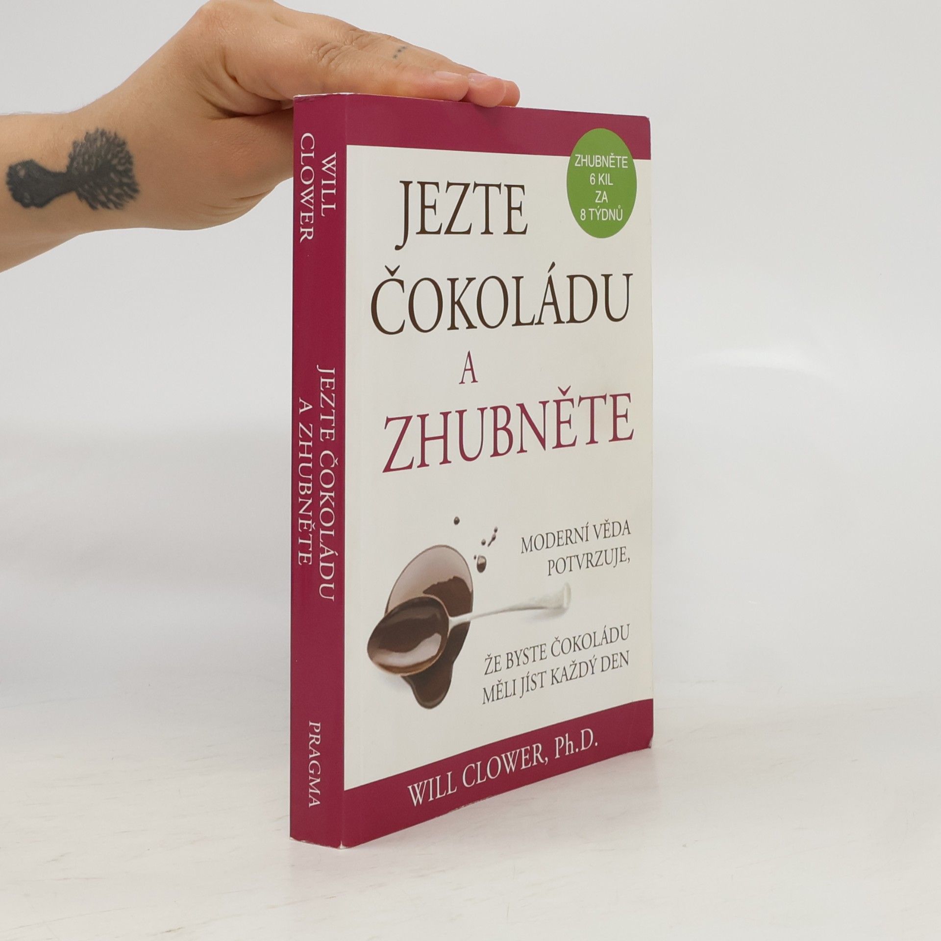 Will Clower Jezte čokoládu a zhubněte : moderní věda potvrzuje, že byste čokoládu měli jíst každý den