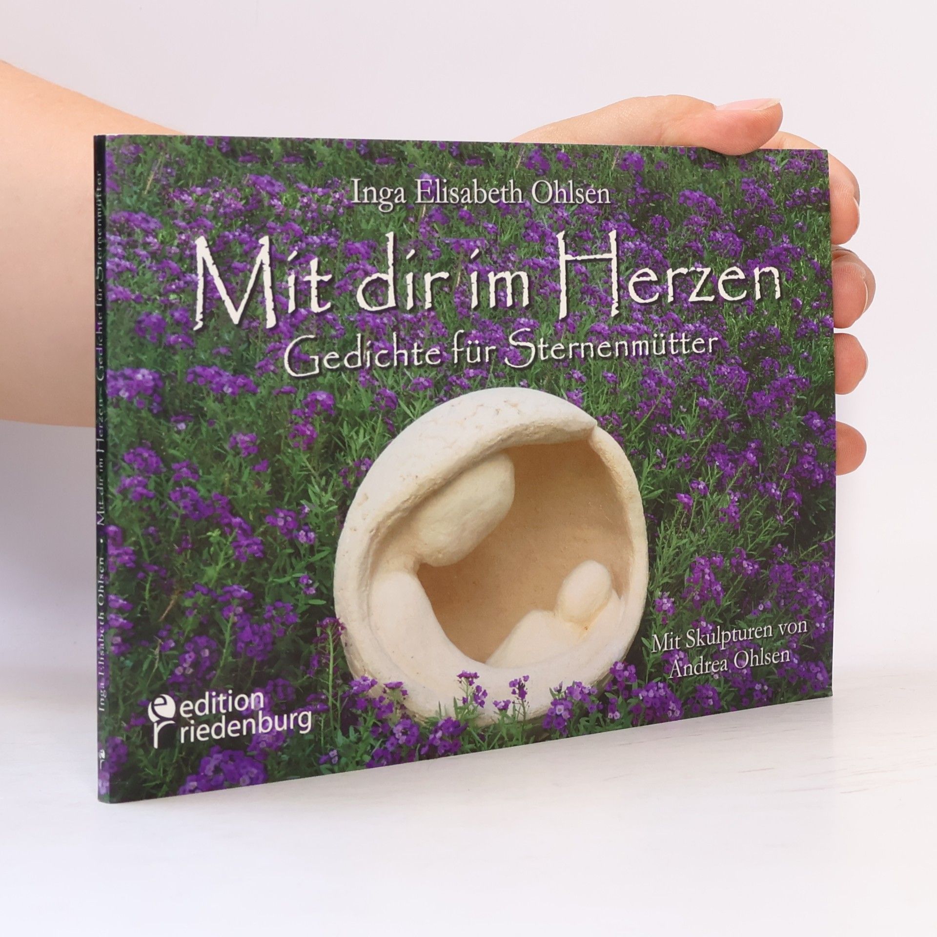 Inga Elisabeth Ohlsen Mit dir im Herzen - Gedichte für Sternenmütter. Mit Skulpturen von Andrea Ohlsen.