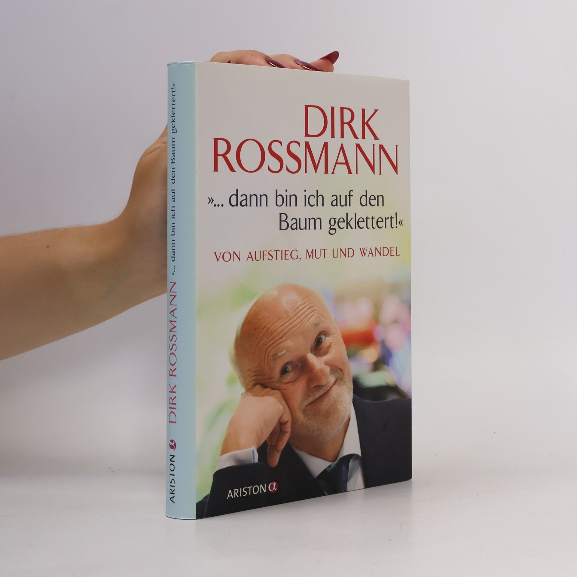 Dirk Rossmann ...dann bin ich auf den Baum geklettert!" Von Aufstieg, Mut und Wandel