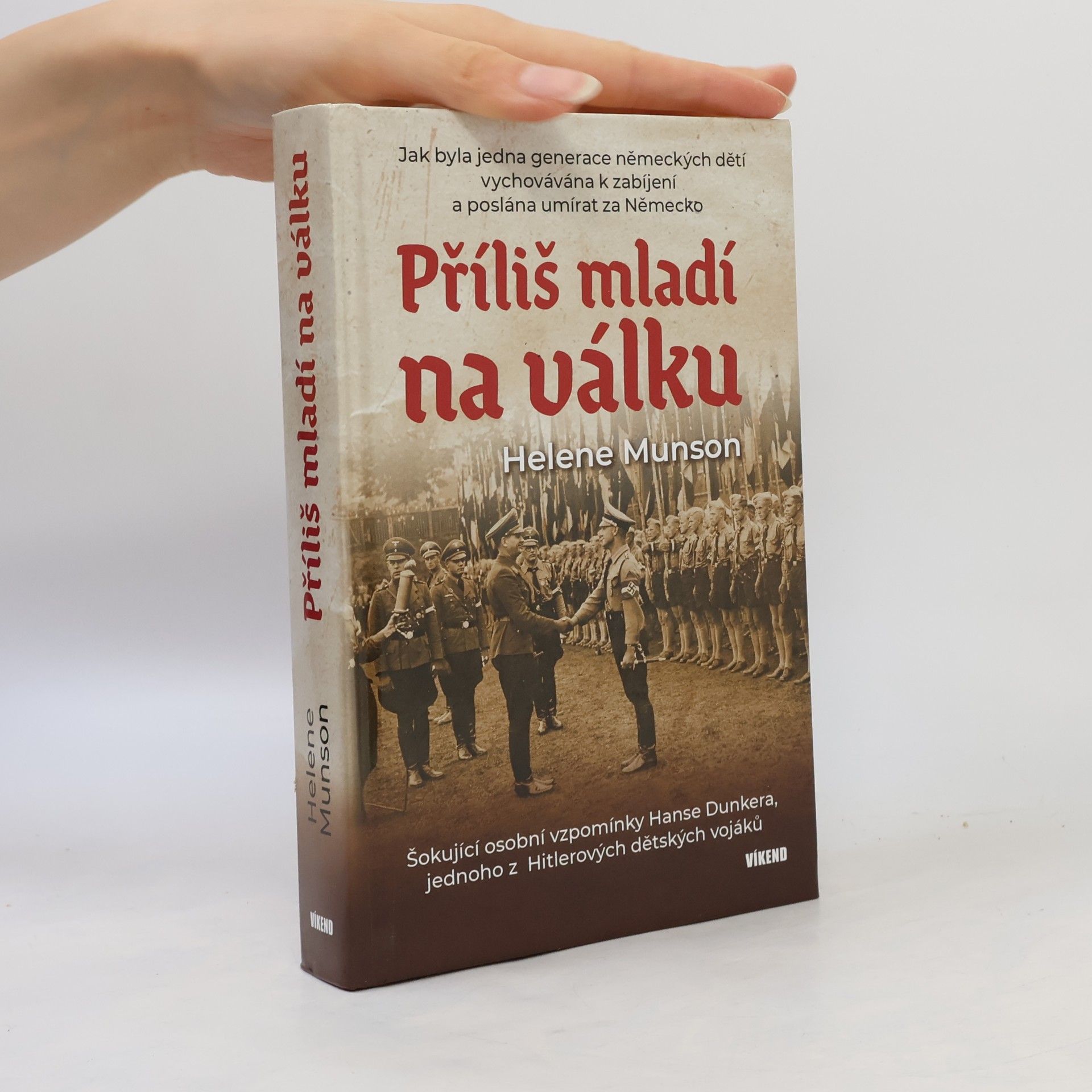 Helene Munson Příliš mladí na válku: Šokující osobní vzpomínky Hanse Dunkera, jednoho z Hitlerových dětských vojáků