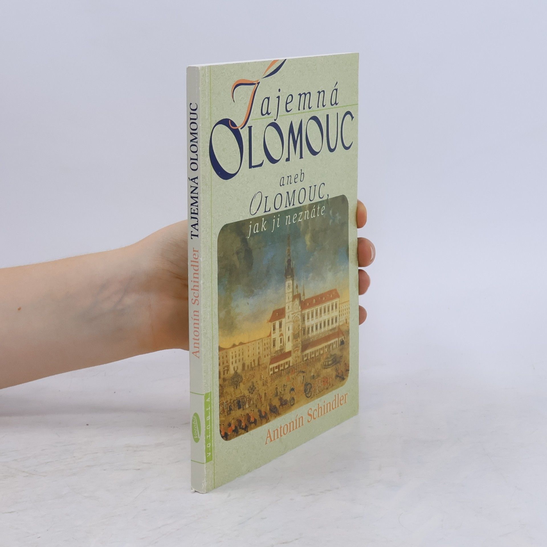 Antonín Schindler Tajemná Olomouc aneb Olomouc, jak ji neznáte