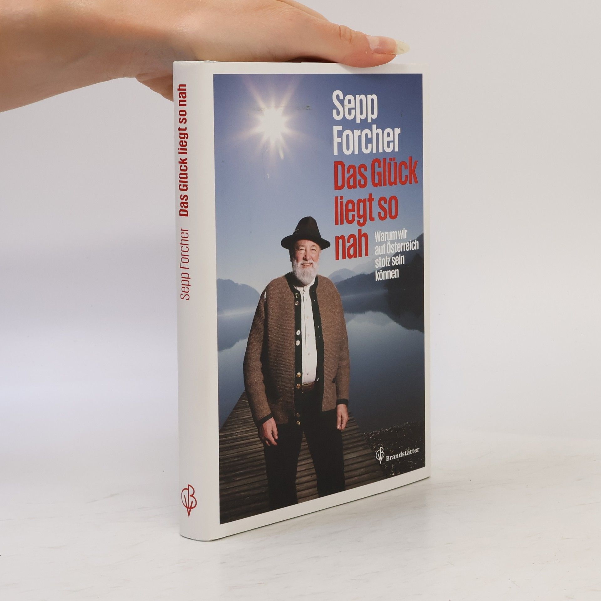 Sepp Forcher Das Glück liegt so nah. Warum wir auf Österreich stolz sein können