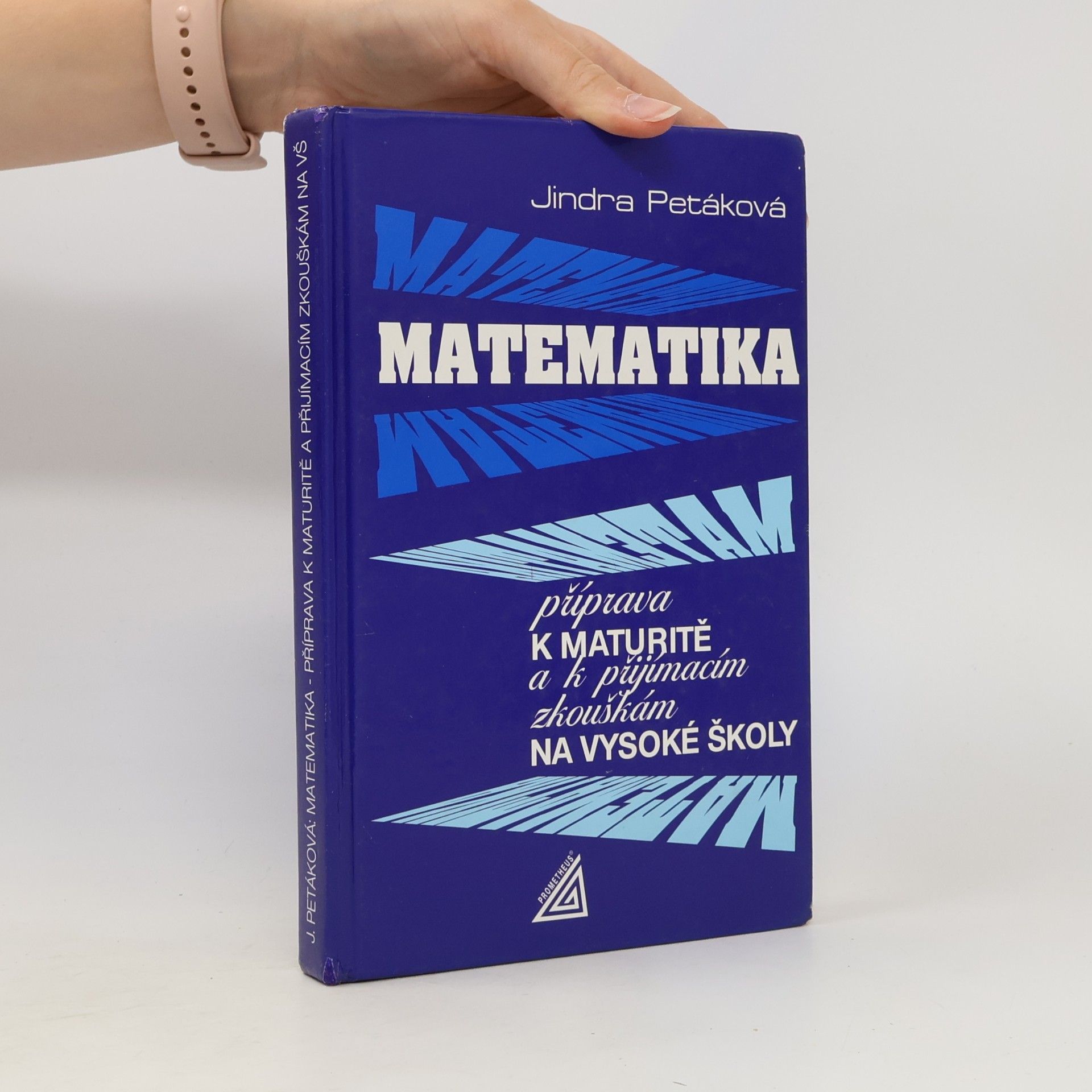 Jindra Petáková Matematika. Příprava k maturitě a k přijímacím zkouškám na vysoké školy