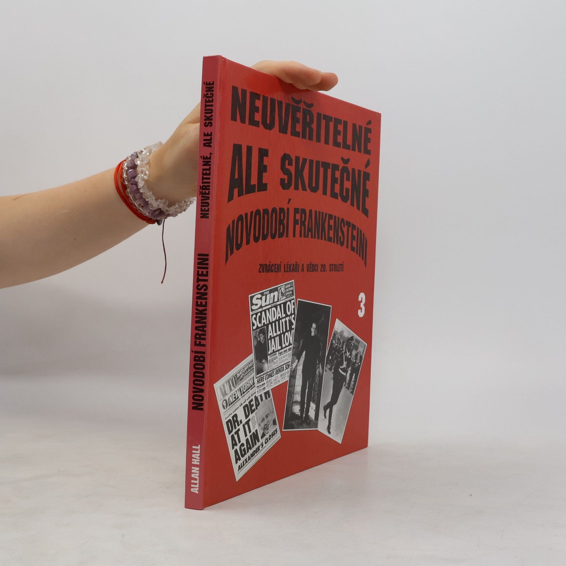 Allan Hall Neuvěřitelné ale skutečné : Novodobí Frankensteini : Zvrácení lékaři a vědci 20. století